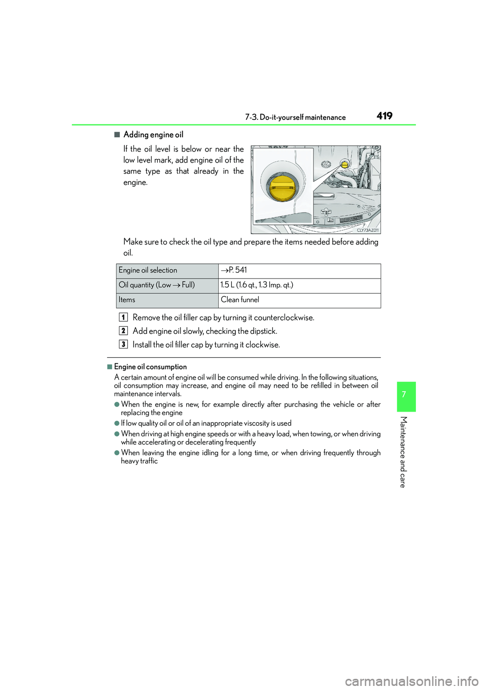 Lexus IS250 2014 Owners Guide 4197-3. Do-it-yourself maintenance
7
Maintenance and care
IS250_EE(OM53C51E)
■Adding engine oil
If the oil level is below or near the
low level mark, add engine oil of the
same type as that already Lexus IS250 2014 Owners Guide 4197-3. Do-it-yourself maintenance
7
Maintenance and care
IS250_EE(OM53C51E)
■Adding engine oil
If the oil level is below or near the
low level mark, add engine oil of the
same type as that already