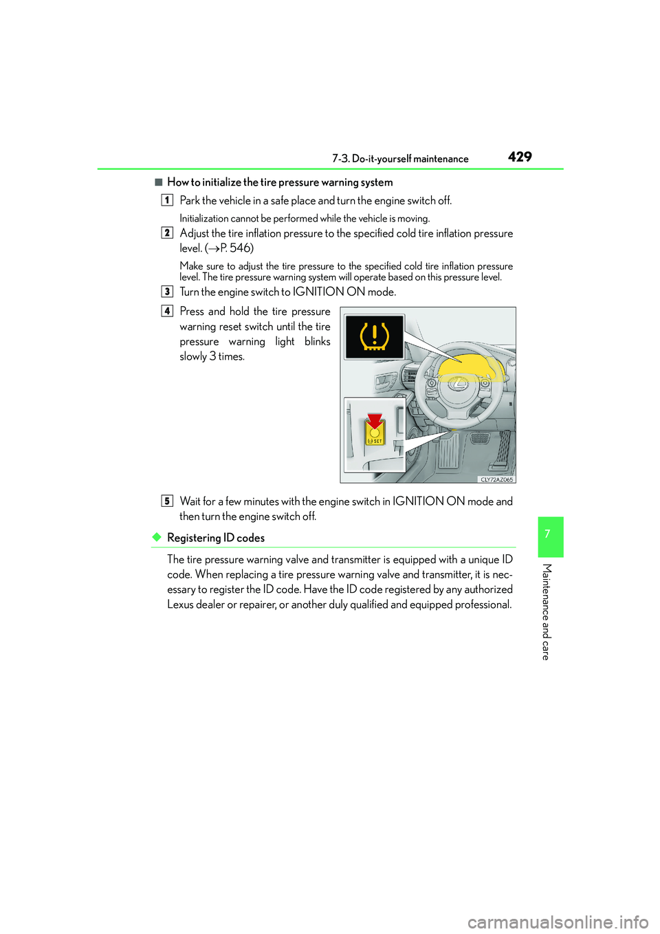Lexus IS250 2014 Owners Manual 4297-3. Do-it-yourself maintenance
7
Maintenance and care
IS250_EE(OM53C51E)
■How to initialize the tire pressure warning system
Park the vehicle in a safe place and turn the engine switch off.
Init Lexus IS250 2014 Owners Manual 4297-3. Do-it-yourself maintenance
7
Maintenance and care
IS250_EE(OM53C51E)
■How to initialize the tire pressure warning system
Park the vehicle in a safe place and turn the engine switch off.
Init
