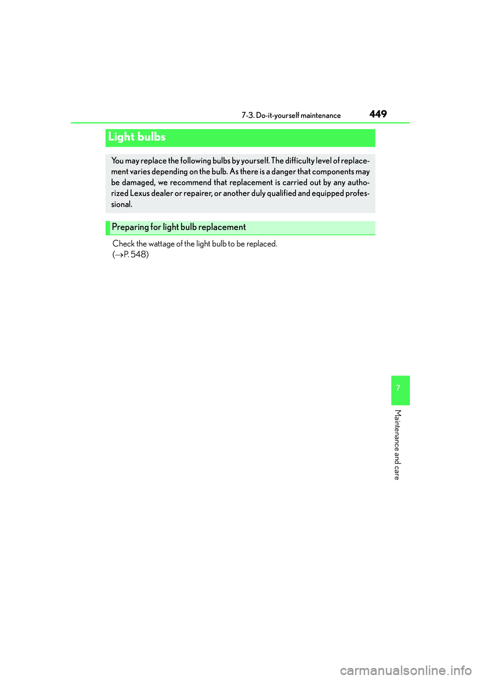 Lexus IS250 2014  Owners Manual 4497-3. Do-it-yourself maintenance
7
Maintenance and care
IS250_EE(OM53C51E)
Check the wattage of the light bulb to be replaced. 
(→P.  5 4 8 )
Light bulbs
You may replace the following bulbs by you