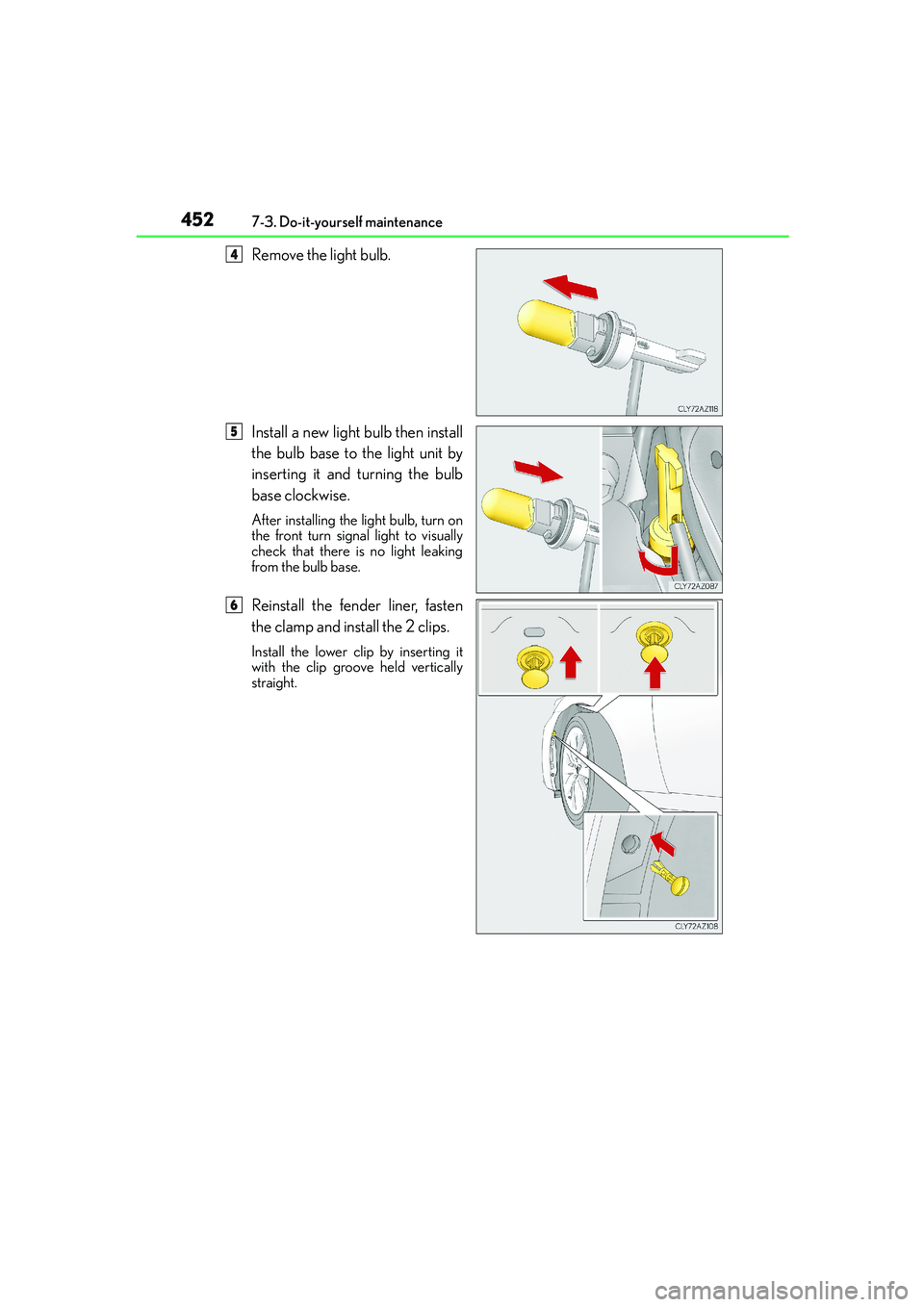 Lexus IS250 2014  Owners Manual 4527-3. Do-it-yourself maintenance
IS250_EE(OM53C51E)
Remove the light bulb.
Install a new light bulb then install
the bulb base to the light unit by
inserting it and turning the bulb
base clockwise.
