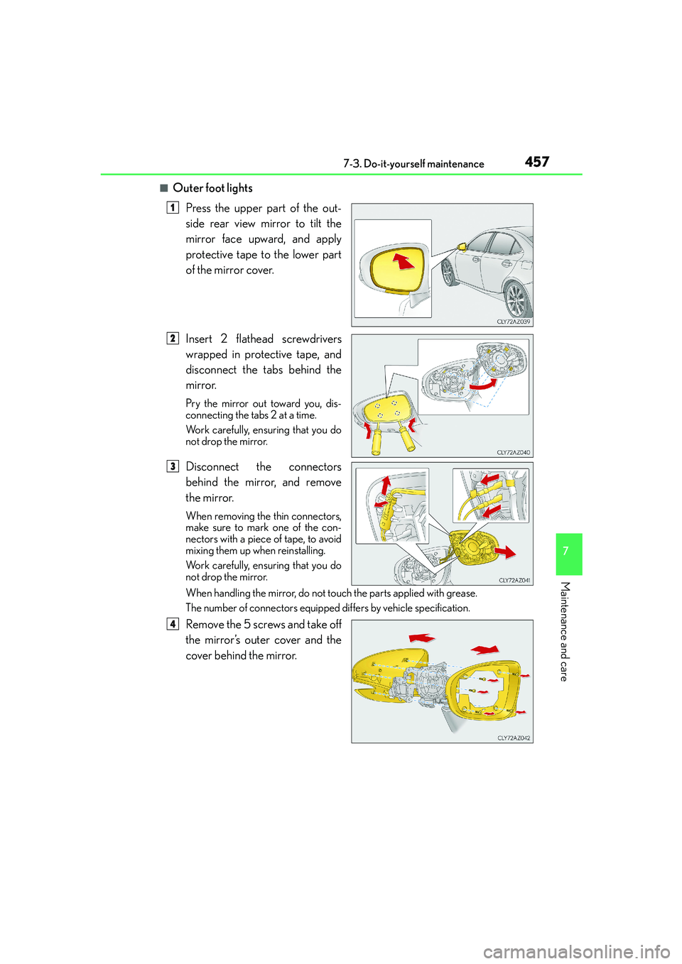 Lexus IS250 2014 Owners Guide 4577-3. Do-it-yourself maintenance
7
Maintenance and care
IS250_EE(OM53C51E)
■Outer foot lights
Press the upper part of the out-
side rear view mirror to tilt the
mirror face upward, and apply
prote