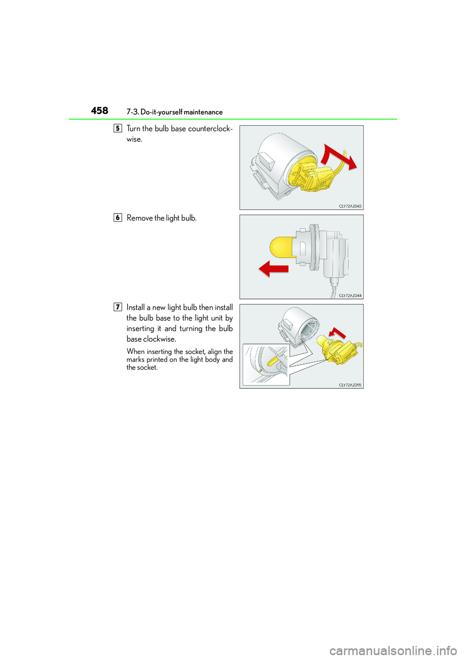 Lexus IS250 2014  Owners Manual 4587-3. Do-it-yourself maintenance
IS250_EE(OM53C51E)
Turn the bulb base counterclock-
wise.
Remove the light bulb.
Install a new light bulb then install
the bulb base to the light unit by
inserting i