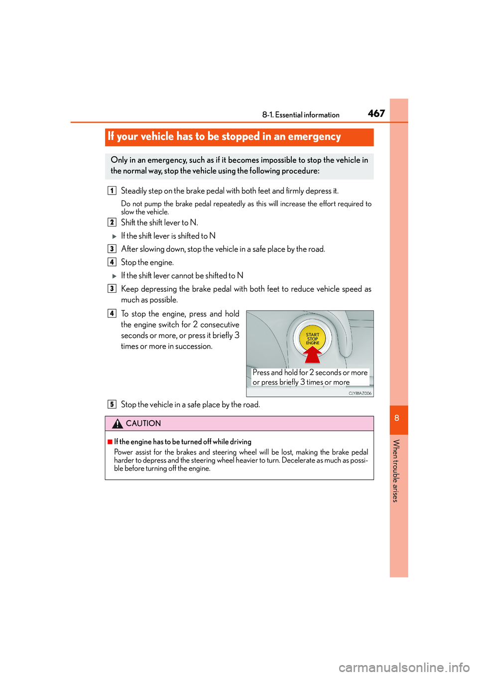 Lexus IS250 2014  Owners Manual 4678-1. Essential information
8
When trouble arises
IS250_EE(OM53C51E)
Steadily step on the brake pedal with both feet and firmly depress it.
Do not pump the brake pedal repeatedly as this will increa