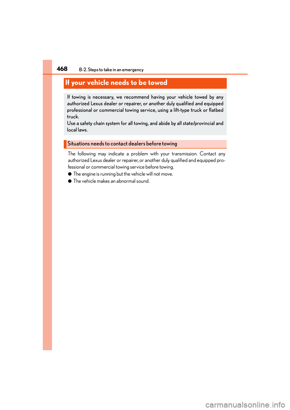 Lexus IS250 2014  Owners Manual 468
IS250_EE(OM53C51E)8-2. Steps to take in an emergency
The following may indicate a problem with your transmission. Contact any
authorized Lexus dealer or repairer, or another duly qualified and equ