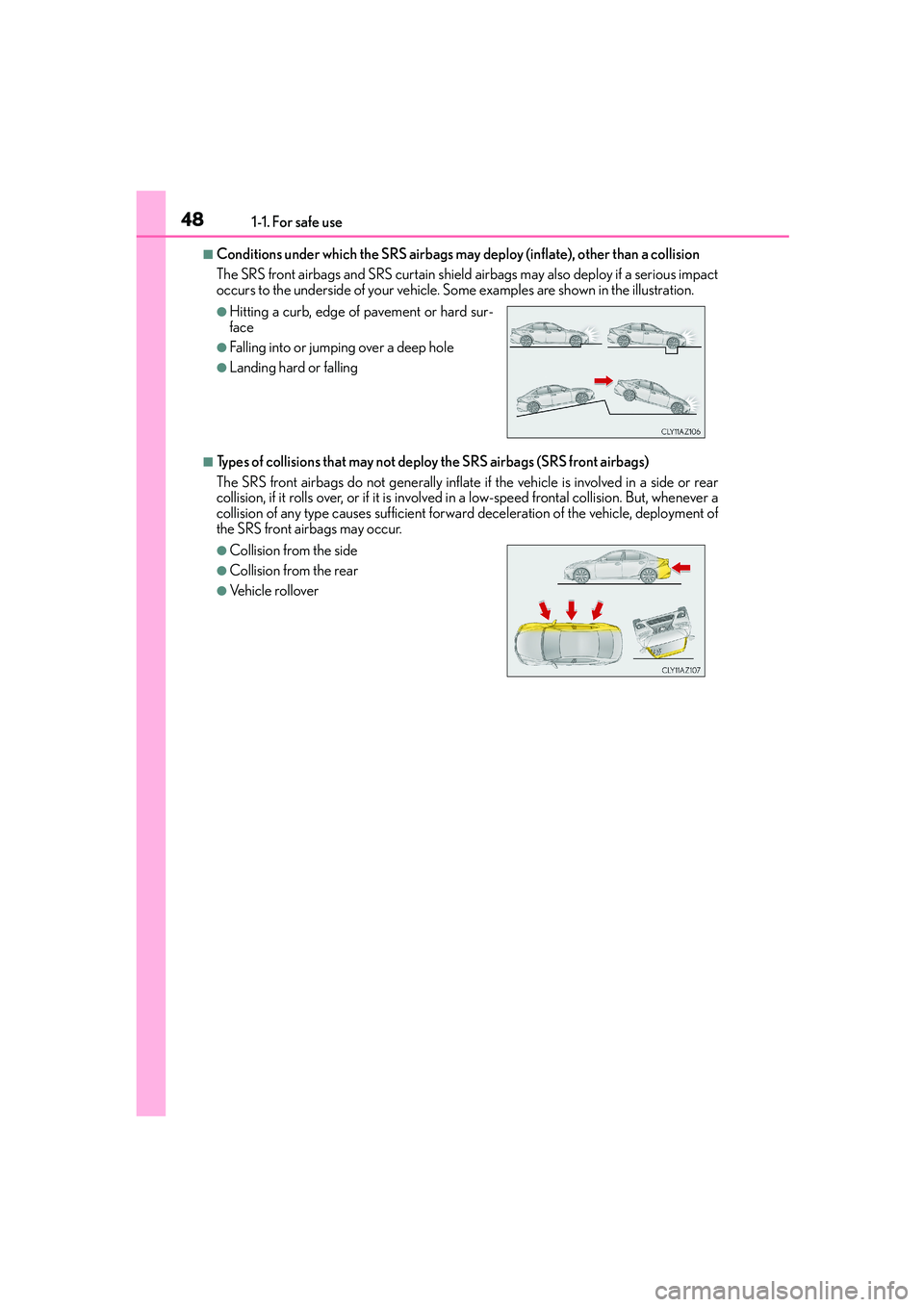 Lexus IS250 2014 Service Manual 481-1. For safe use
IS250_EE(OM53C51E)
■Conditions under which the SRS airbags may deploy (inflate), other than a collision
The SRS front airbags and SRS curtain shield airbags may also deploy if a Lexus IS250 2014 Service Manual 481-1. For safe use
IS250_EE(OM53C51E)
■Conditions under which the SRS airbags may deploy (inflate), other than a collision
The SRS front airbags and SRS curtain shield airbags may also deploy if a