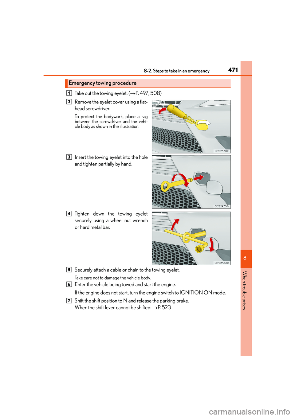 Lexus IS250 2014  Owners Manual 4718-2. Steps to take in an emergency
8
When trouble arises
IS250_EE(OM53C51E)
Take out the towing eyelet. (→P.  4 9 7 ,  5 0 8 )
Remove the eyelet cover using a flat-
head screwdriver. 
To protect 