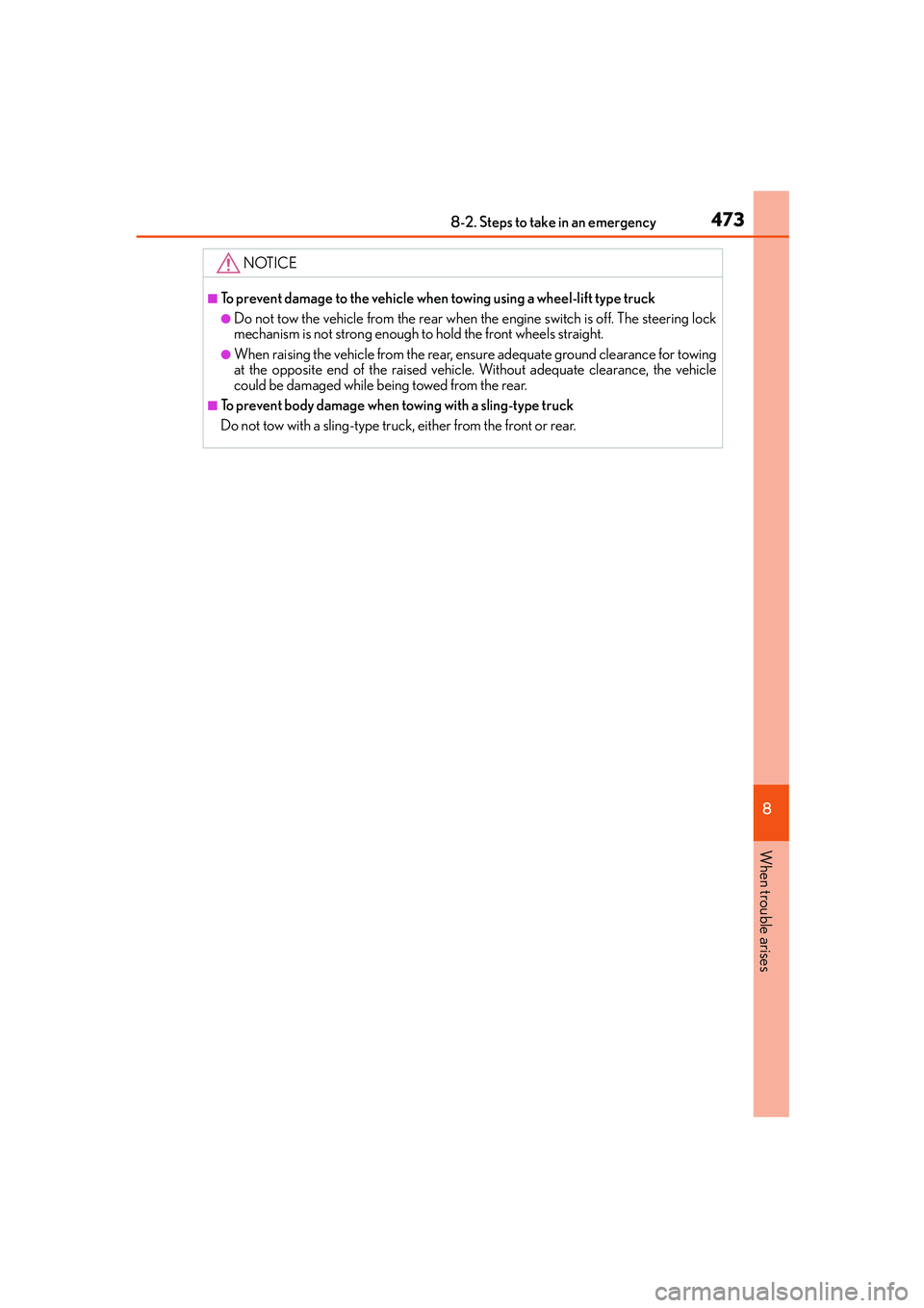 Lexus IS250 2014  Owners Manual 4738-2. Steps to take in an emergency
8
When trouble arises
IS250_EE(OM53C51E)
NOTICE
■To prevent damage to the vehicle when towing using a wheel-lift type truck
●Do not tow the vehicle from the r