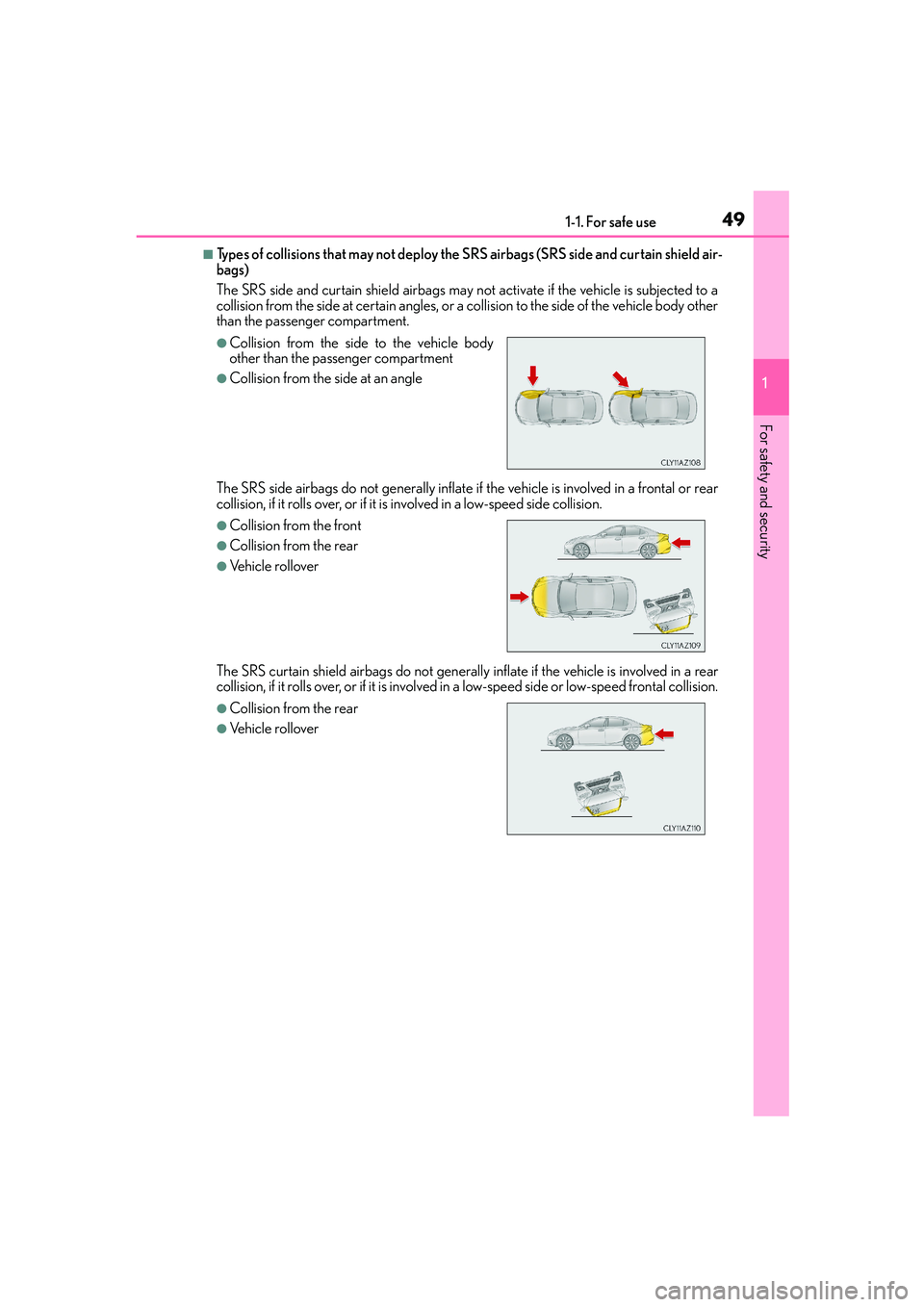 Lexus IS250 2014 Service Manual 491-1. For safe use
1
For safety and security
IS250_EE(OM53C51E)
■Types of collisions that may not deploy the SRS airbags (SRS side and curtain shield air-
bags)
The SRS side and curtain shield airb Lexus IS250 2014 Service Manual 491-1. For safe use
1
For safety and security
IS250_EE(OM53C51E)
■Types of collisions that may not deploy the SRS airbags (SRS side and curtain shield air-
bags)
The SRS side and curtain shield airb