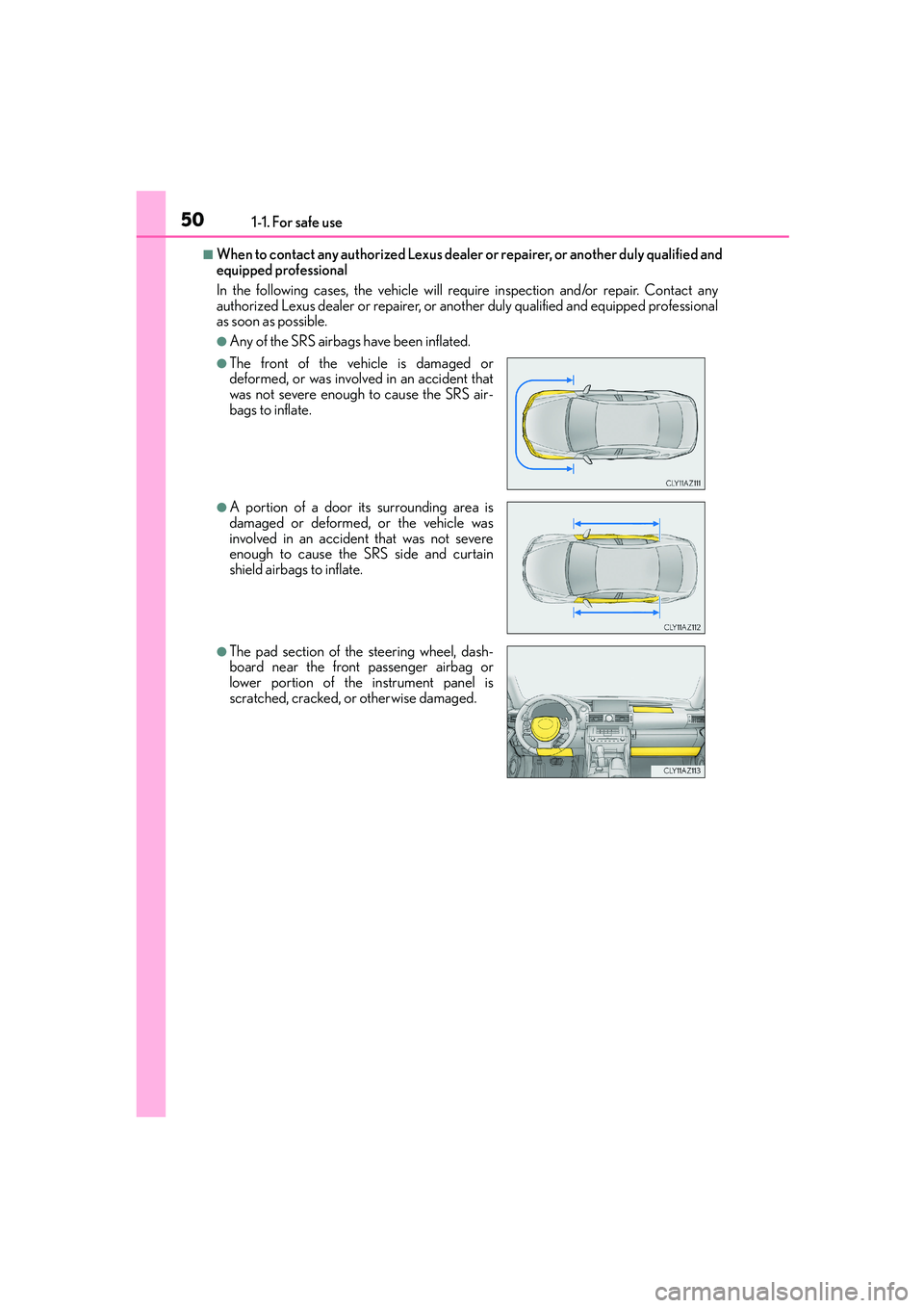 Lexus IS250 2014 Service Manual 501-1. For safe use
IS250_EE(OM53C51E)
■When to contact any authorized Lexus dealer or repairer, or another duly qualified and
equipped professional
In the following cases, the vehicle will require Lexus IS250 2014 Service Manual 501-1. For safe use
IS250_EE(OM53C51E)
■When to contact any authorized Lexus dealer or repairer, or another duly qualified and
equipped professional
In the following cases, the vehicle will require