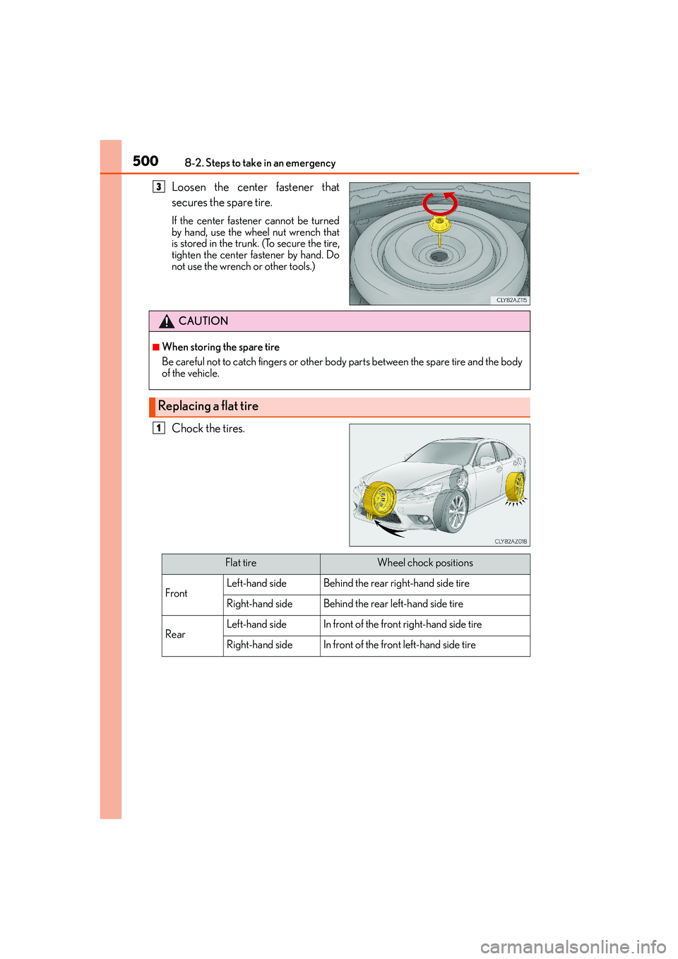 Lexus IS250 2014 Owners Manual 5008-2. Steps to take in an emergency
IS250_EE(OM53C51E)
Loosen the center fastener that
secures the spare tire.
If the center fastener cannot be turned
by hand, use the wheel nut wrench that
is store Lexus IS250 2014 Owners Manual 5008-2. Steps to take in an emergency
IS250_EE(OM53C51E)
Loosen the center fastener that
secures the spare tire.
If the center fastener cannot be turned
by hand, use the wheel nut wrench that
is store
