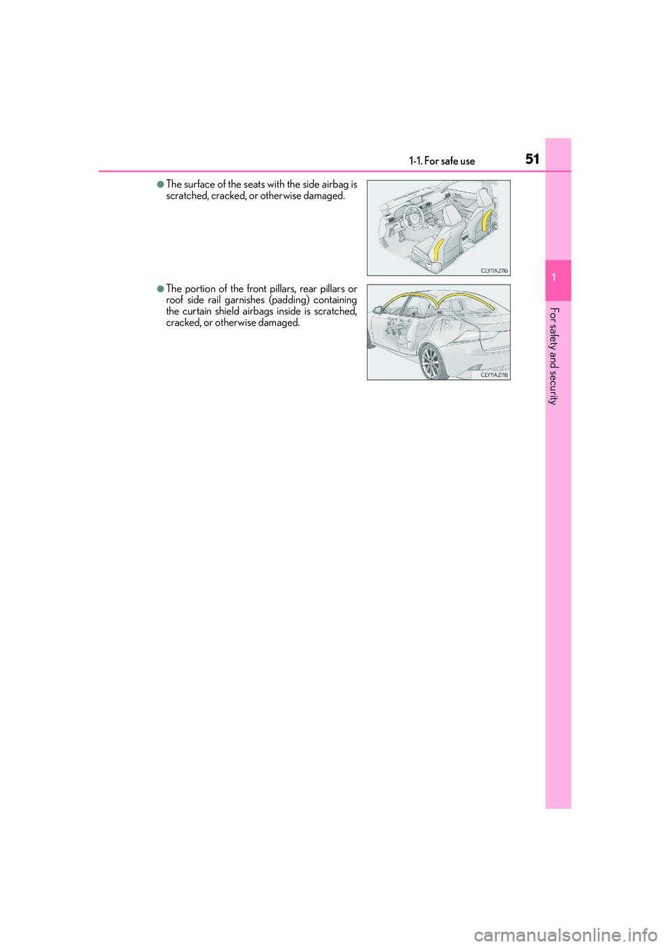 Lexus IS250 2014 Workshop Manual 511-1. For safe use
1
For safety and security
IS250_EE(OM53C51E)
●The surface of the seats with the side airbag is
scratched, cracked, or otherwise damaged.
●The portion of the front pillars, rear Lexus IS250 2014 Workshop Manual 511-1. For safe use
1
For safety and security
IS250_EE(OM53C51E)
●The surface of the seats with the side airbag is
scratched, cracked, or otherwise damaged.
●The portion of the front pillars, rear