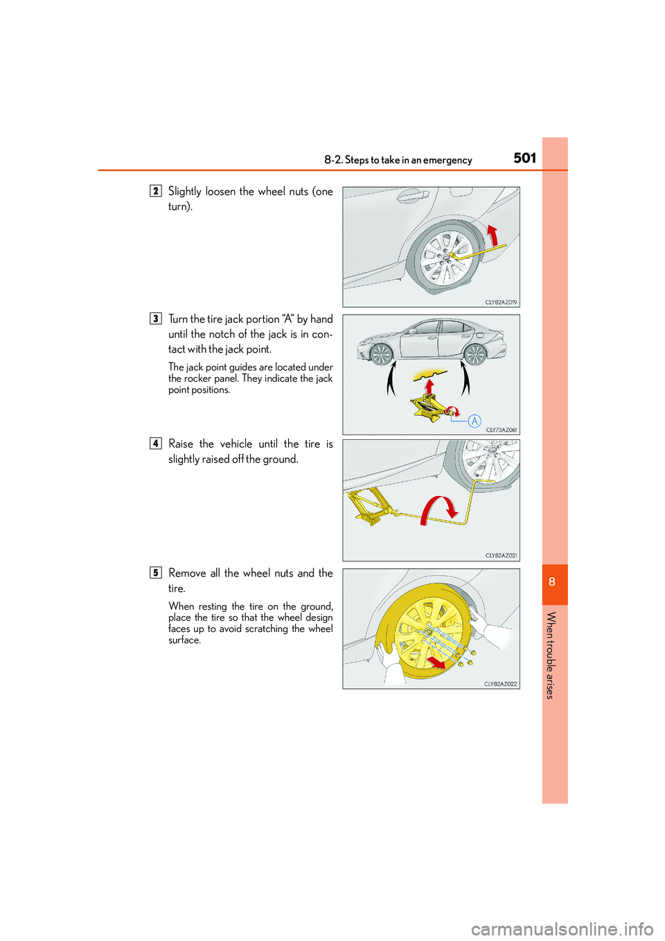 Lexus IS250 2014 Owners Manual 5018-2. Steps to take in an emergency
8
When trouble arises
IS250_EE(OM53C51E)
Slightly loosen the wheel nuts (one
turn).
Turn the tire jack portion “A” by hand
until the notch of the jack is in c Lexus IS250 2014 Owners Manual 5018-2. Steps to take in an emergency
8
When trouble arises
IS250_EE(OM53C51E)
Slightly loosen the wheel nuts (one
turn).
Turn the tire jack portion “A” by hand
until the notch of the jack is in c