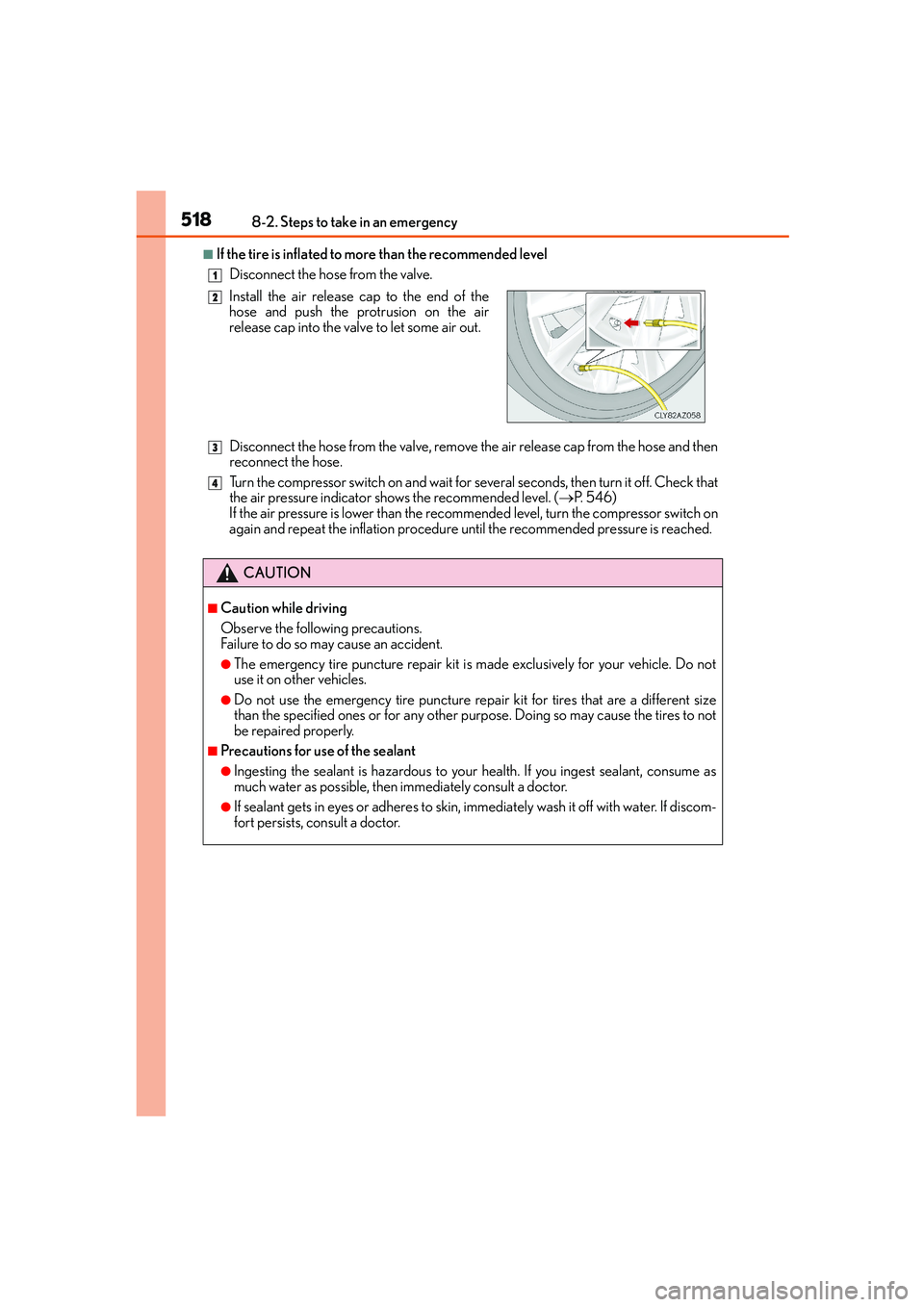 Lexus IS250 2014 Owners Manual 5188-2. Steps to take in an emergency
IS250_EE(OM53C51E)
■If the tire is inflated to more than the recommended level
Disconnect the hose from the valve.
Disconnect the hose from the valve, remove th Lexus IS250 2014 Owners Manual 5188-2. Steps to take in an emergency
IS250_EE(OM53C51E)
■If the tire is inflated to more than the recommended level
Disconnect the hose from the valve.
Disconnect the hose from the valve, remove th