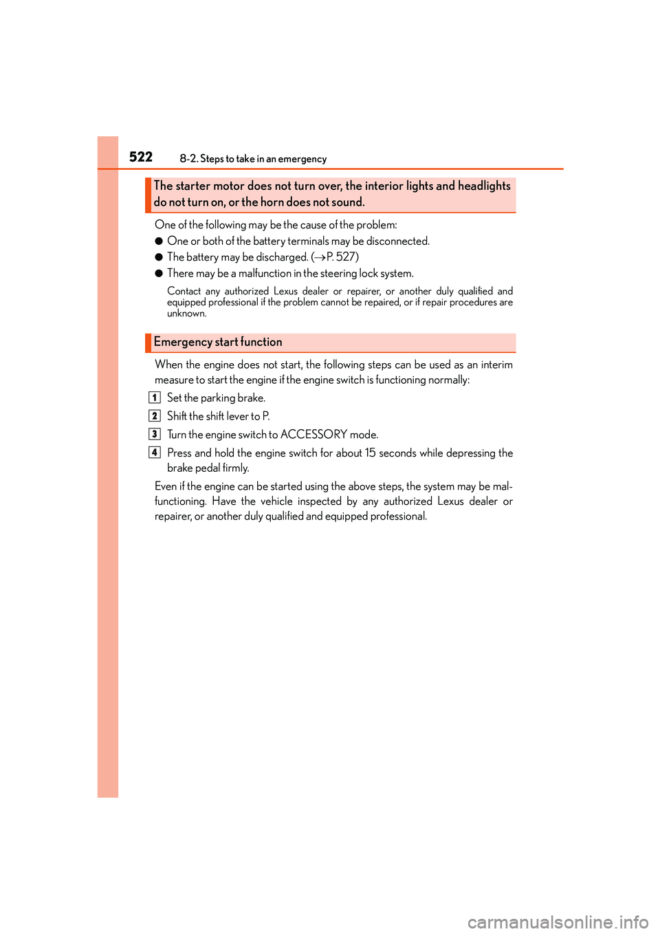 Lexus IS250 2014 Owners Manual 5228-2. Steps to take in an emergency
IS250_EE(OM53C51E)
One of the following may be the cause of the problem:
●One or both of the battery terminals may be disconnected.
●The battery may be discha Lexus IS250 2014 Owners Manual 5228-2. Steps to take in an emergency
IS250_EE(OM53C51E)
One of the following may be the cause of the problem:
●One or both of the battery terminals may be disconnected.
●The battery may be discha
