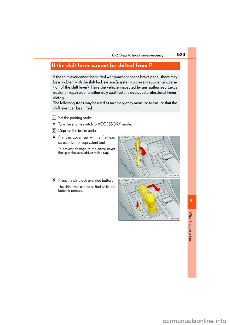 Lexus IS250 2014 Owners Manual 5238-2. Steps to take in an emergency
8
When trouble arises
IS250_EE(OM53C51E)
Set the parking brake.
Turn the engine switch to ACCESSORY mode.
Depress the brake pedal.
Pry the cover up with a flathea Lexus IS250 2014 Owners Manual 5238-2. Steps to take in an emergency
8
When trouble arises
IS250_EE(OM53C51E)
Set the parking brake.
Turn the engine switch to ACCESSORY mode.
Depress the brake pedal.
Pry the cover up with a flathea