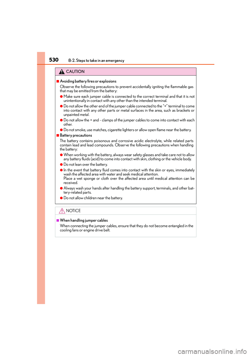 Lexus IS250 2014 Owners Manual 5308-2. Steps to take in an emergency
IS250_EE(OM53C51E)
CAUTION
■Avoiding battery fires or explosions
Observe the following precautions to prevent accidentally igniting the flammable gas
that may b Lexus IS250 2014 Owners Manual 5308-2. Steps to take in an emergency
IS250_EE(OM53C51E)
CAUTION
■Avoiding battery fires or explosions
Observe the following precautions to prevent accidentally igniting the flammable gas
that may b