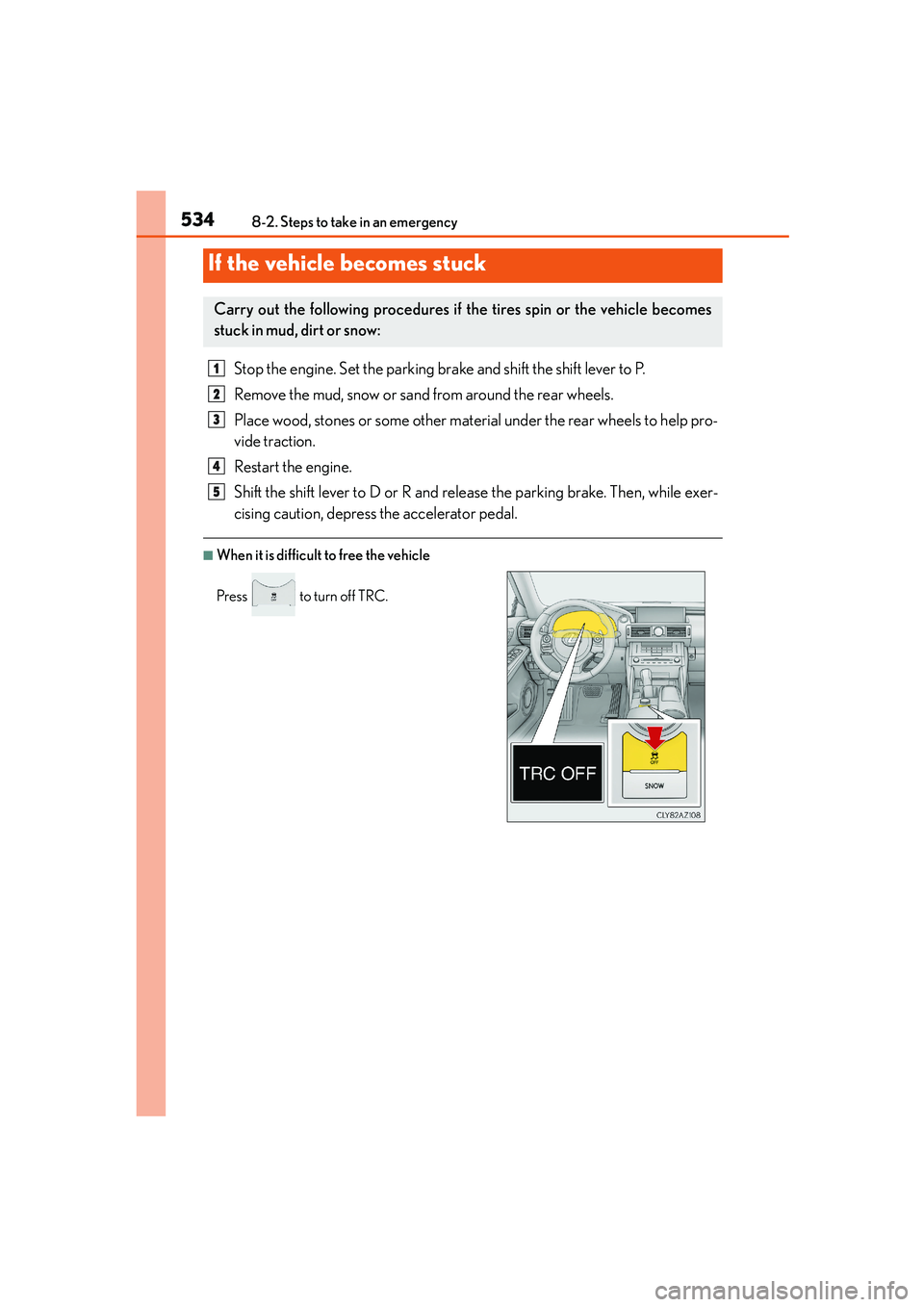 Lexus IS250 2014 Owners Manual 5348-2. Steps to take in an emergency
IS250_EE(OM53C51E)
Stop the engine. Set the parking brake and shift the shift lever to P.
Remove the mud, snow or sand from around the rear wheels.
Place wood, st Lexus IS250 2014 Owners Manual 5348-2. Steps to take in an emergency
IS250_EE(OM53C51E)
Stop the engine. Set the parking brake and shift the shift lever to P.
Remove the mud, snow or sand from around the rear wheels.
Place wood, st
