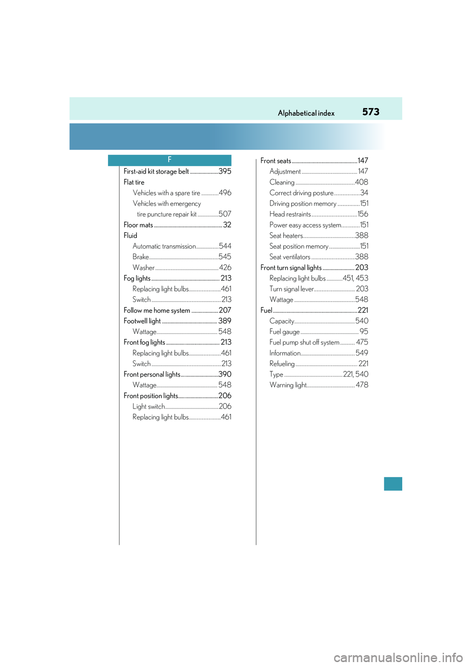 Lexus IS250 2014  Owners Manual 573Alphabetical index
IS250_EE(OM53C51E)
First-aid kit storage belt .....................395
Flat tire
Vehicles with a spare tire ..............496
Vehicles with emergency 
tire puncture repair kit ..