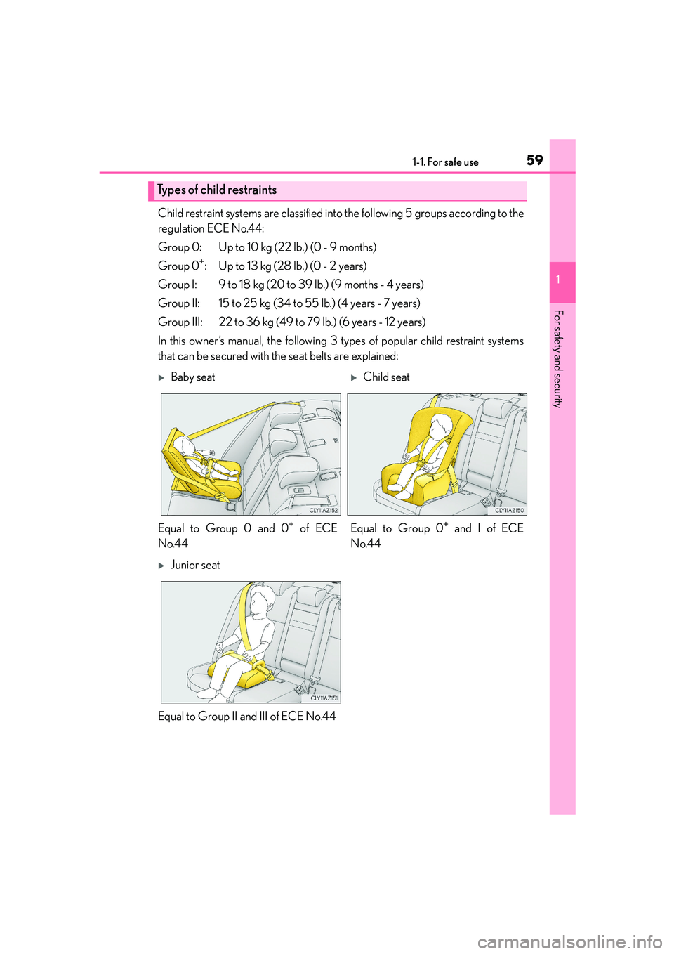 Lexus IS250 2014 Workshop Manual 591-1. For safe use
1
For safety and security
IS250_EE(OM53C51E)
Child restraint systems are classified into the following 5 groups according to the
regulation ECE No.44:
Group 0: Up to 10 kg (22 lb.) Lexus IS250 2014 Workshop Manual 591-1. For safe use
1
For safety and security
IS250_EE(OM53C51E)
Child restraint systems are classified into the following 5 groups according to the
regulation ECE No.44:
Group 0: Up to 10 kg (22 lb.)