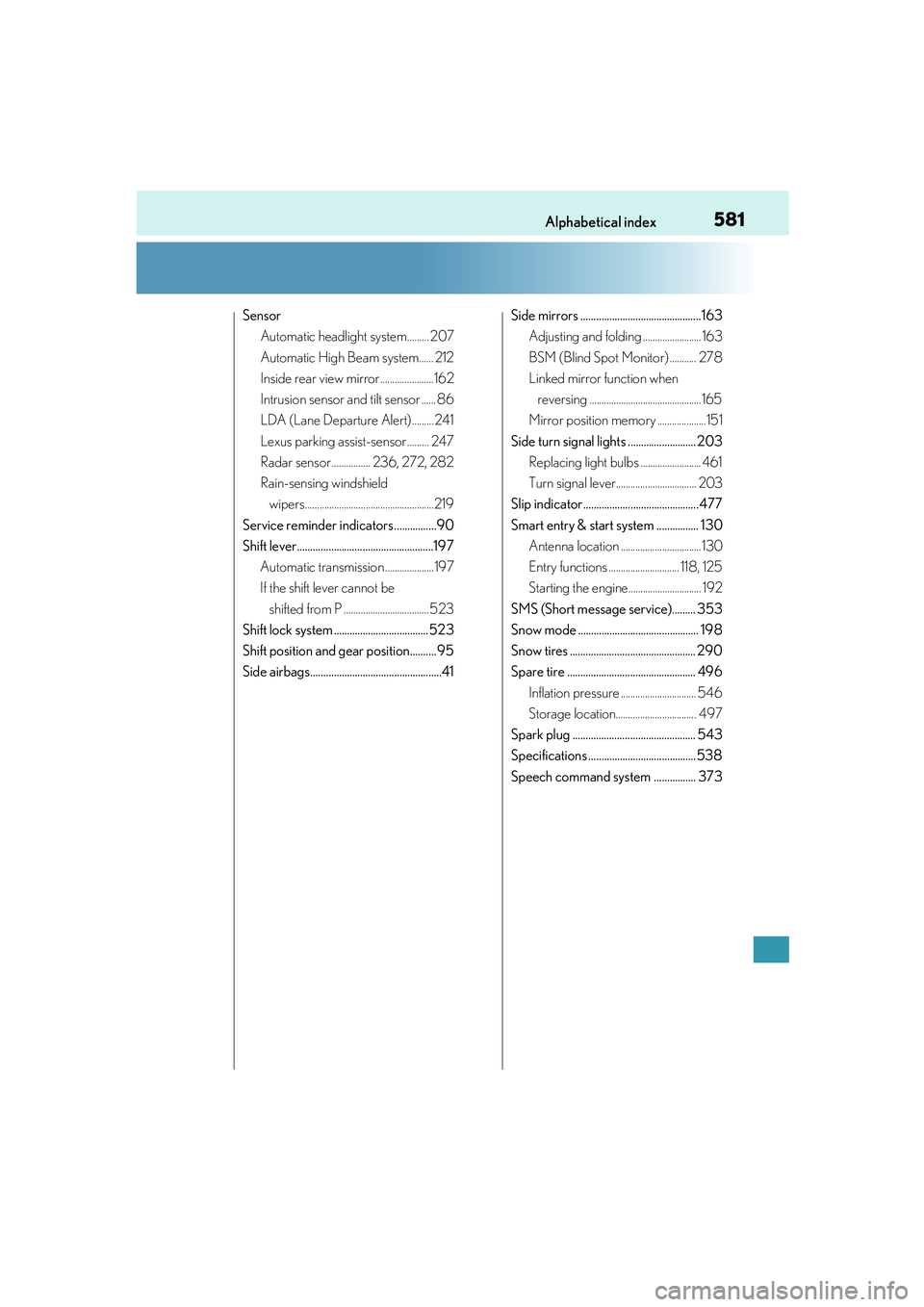 Lexus IS250 2014  Owners Manual 581Alphabetical index
IS250_EE(OM53C51E)
Sensor
Automatic headlight system......... 207
Automatic High Beam system...... 212
Inside rear view mirror......................162
Intrusion sensor and tilt 