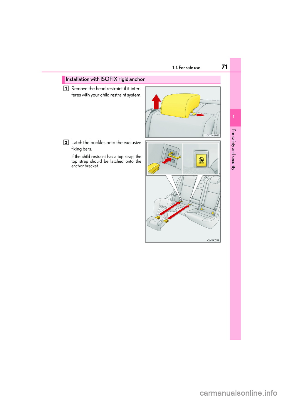 Lexus IS250 2014 Manual PDF 711-1. For safe use
1
For safety and security
IS250_EE(OM53C51E)
Remove the head restraint if it inter-
feres with your child restraint system.
Latch the buckles onto the exclusive
fixing bars.
If the
