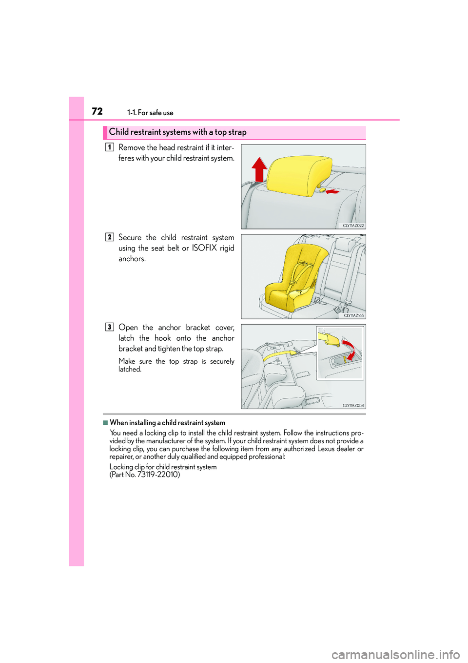 Lexus IS250 2014 Manual PDF 721-1. For safe use
IS250_EE(OM53C51E)
Remove the head restraint if it inter-
feres with your child restraint system.
Secure the child restraint system
using the seat belt or ISOFIX rigid
anchors.
Ope