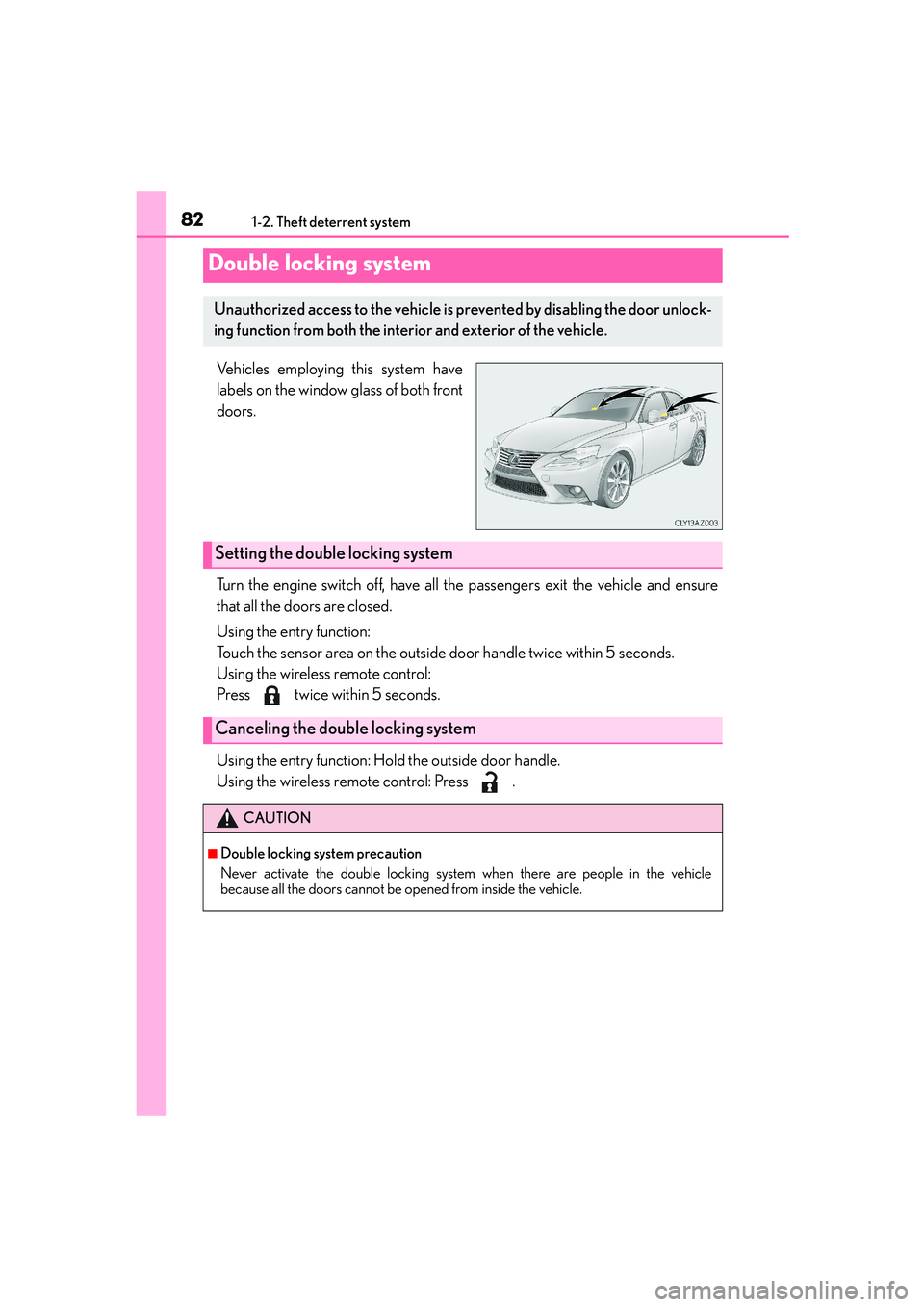 Lexus IS250 2014 Owners Manual 821-2. Theft deterrent system
IS250_EE(OM53C51E)
Vehicles employing this system have
labels on the window glass of both front
doors.
Turn the engine switch off, have all the passengers exit the vehicl Lexus IS250 2014 Owners Manual 821-2. Theft deterrent system
IS250_EE(OM53C51E)
Vehicles employing this system have
labels on the window glass of both front
doors.
Turn the engine switch off, have all the passengers exit the vehicl