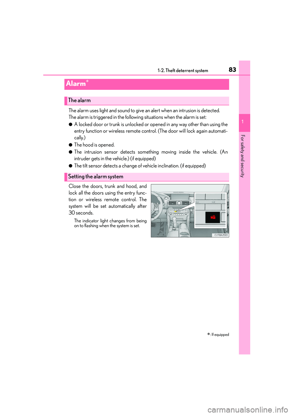 Lexus IS250 2014 User Guide 831-2. Theft deterrent system
1
For safety and security
IS250_EE(OM53C51E)
The alarm uses light and sound to give an alert when an intrusion is detected.
The alarm is triggered in the following situat Lexus IS250 2014 User Guide 831-2. Theft deterrent system
1
For safety and security
IS250_EE(OM53C51E)
The alarm uses light and sound to give an alert when an intrusion is detected.
The alarm is triggered in the following situat
