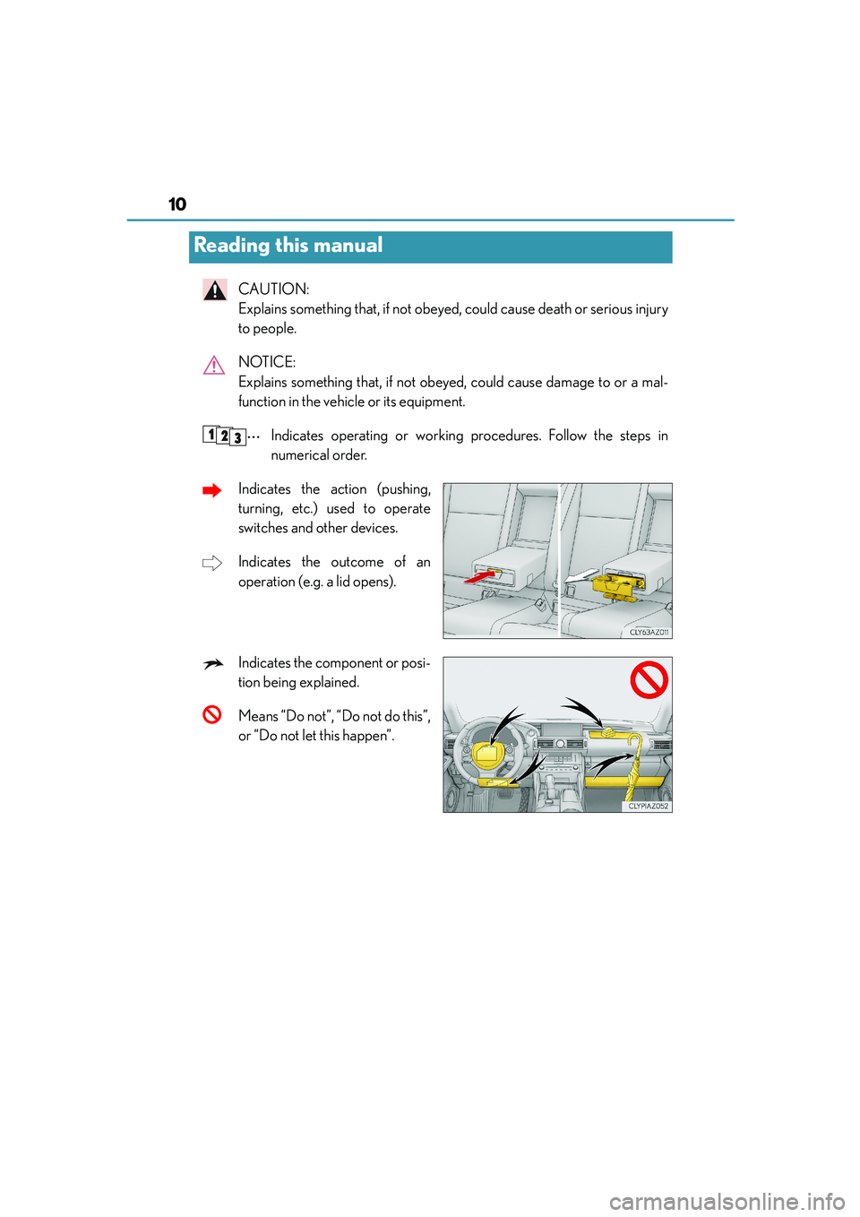 Lexus IS250 2014  Owners Manual 10
IS250_EE(OM53C51E)
CAUTION: 
Explains something that, if not obeyed, could cause death or serious injury
to people.
NOTICE: 
Explains something that, if not obeyed, could cause damage to or a mal-
