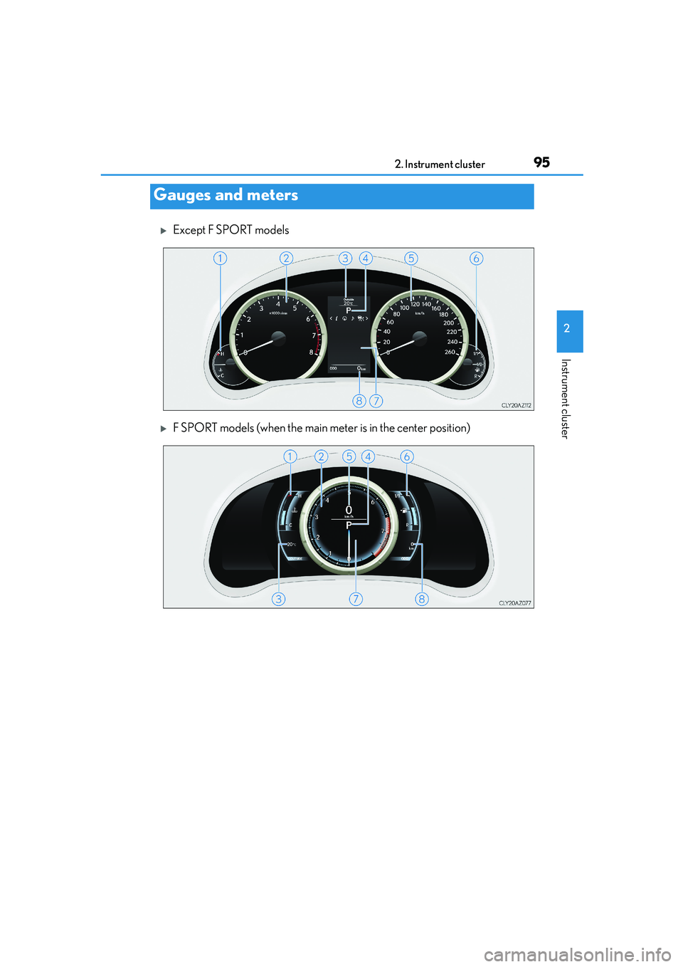 Lexus IS250 2014 Owners Manual 952. Instrument cluster
2
Instrument cluster
IS250_EE(OM53C51E)
�XExcept F SPORT models
�XF SPORT models (when the main meter is in the center position)
Gauges and meters 