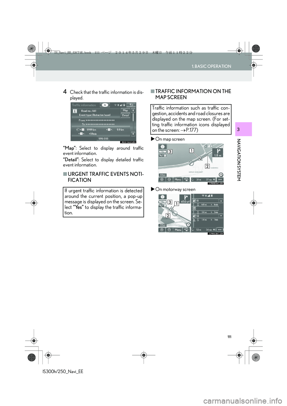 Lexus IS250 2014  Navigation Manual 111
1. BASIC OPERATION
IS300h/250_Navi_EE
NAVIGATION SYSTEM
3
4Check that the traffic information is dis-
played.
“Map”: Select to display around traffic
event information.
“Detail”: Select to