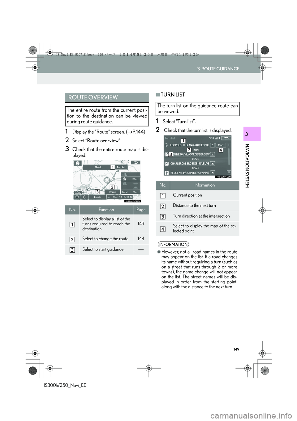 Lexus IS250 2014  Navigation Manual 149
3. ROUTE GUIDANCE
IS300h/250_Navi_EE
NAVIGATION SYSTEM
31Display the “Route” screen. (→P.144)
2Select “Route overview”.
3Check that the entire route map is dis-
played.
■TURN LIST
1Sel