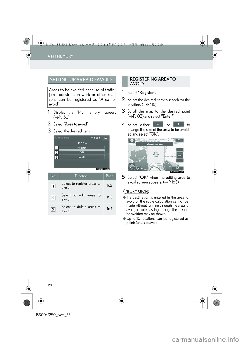 Lexus IS250 2014 Navigation Manual 162
4. MY MEMORY
IS300h/250_Navi_EE
1Display the “My memory” screen.
(→P.150)
2Select “Area to avoid”.
3Select the desired item.
1Select “Register”.
2Select the desired item to search fo Lexus IS250 2014 Navigation Manual 162
4. MY MEMORY
IS300h/250_Navi_EE
1Display the “My memory” screen.
(→P.150)
2Select “Area to avoid”.
3Select the desired item.
1Select “Register”.
2Select the desired item to search fo
