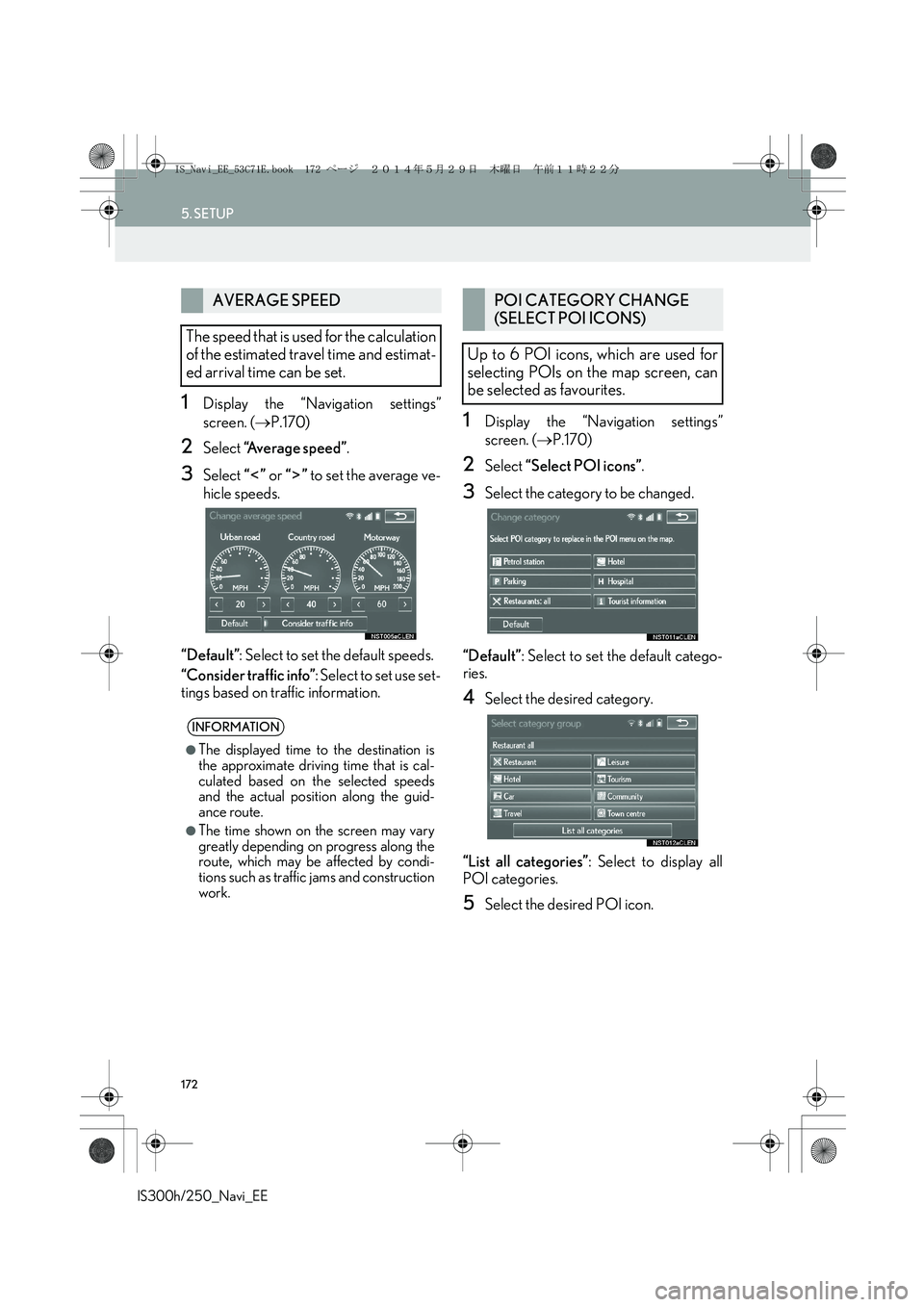 Lexus IS250 2014 Navigation Manual 172
5. SETUP
IS300h/250_Navi_EE
1Display the “Navigation settings”
screen. (→P.170)
2Select “Average speed”.
3Select “” or “” to set the average ve-
hicle speeds.
“Default”: Sele Lexus IS250 2014 Navigation Manual 172
5. SETUP
IS300h/250_Navi_EE
1Display the “Navigation settings”
screen. (→P.170)
2Select “Average speed”.
3Select “” or “” to set the average ve-
hicle speeds.
“Default”: Sele