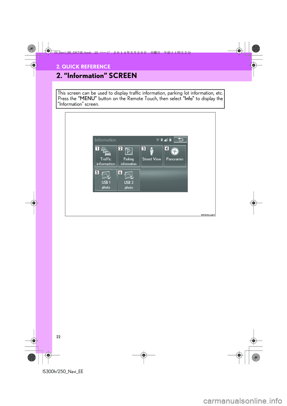 Lexus IS250 2014  Navigation Manual 22
2. QUICK REFERENCE
IS300h/250_Navi_EE
2. “Information” SCREEN
This screen can be used to display traffic information, parking lot information, etc.
Press the “MENU” button on the Remote Tou