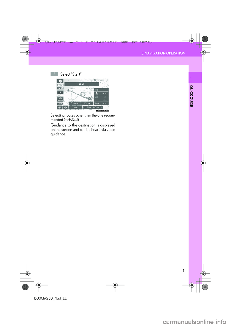 Lexus IS250 2014  Navigation Manual 31
3. NAVIGATION OPERATION
IS300h/250_Navi_EE
QUICK GUIDE
1Select “Start”.
Selecting routes other than the one recom-
mended (→P.133)
Guidance to the destination is displayed
on the screen and c