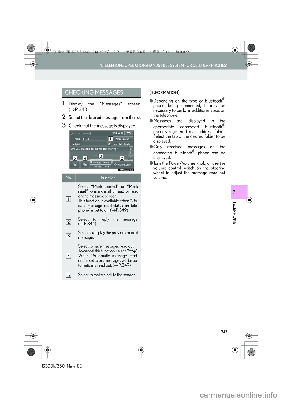 Lexus IS250 2014 Navigation Manual 343
1. TELEPHONE OPERATION (HANDS-FREE SYSTEM FOR CELLULAR PHONES)
TELEPHONE
IS300h/250_Navi_EE
7
1Display the “Messages” screen.
(→P.341)
2Select the desired message from the list.
3Check that Lexus IS250 2014 Navigation Manual 343
1. TELEPHONE OPERATION (HANDS-FREE SYSTEM FOR CELLULAR PHONES)
TELEPHONE
IS300h/250_Navi_EE
7
1Display the “Messages” screen.
(→P.341)
2Select the desired message from the list.
3Check that