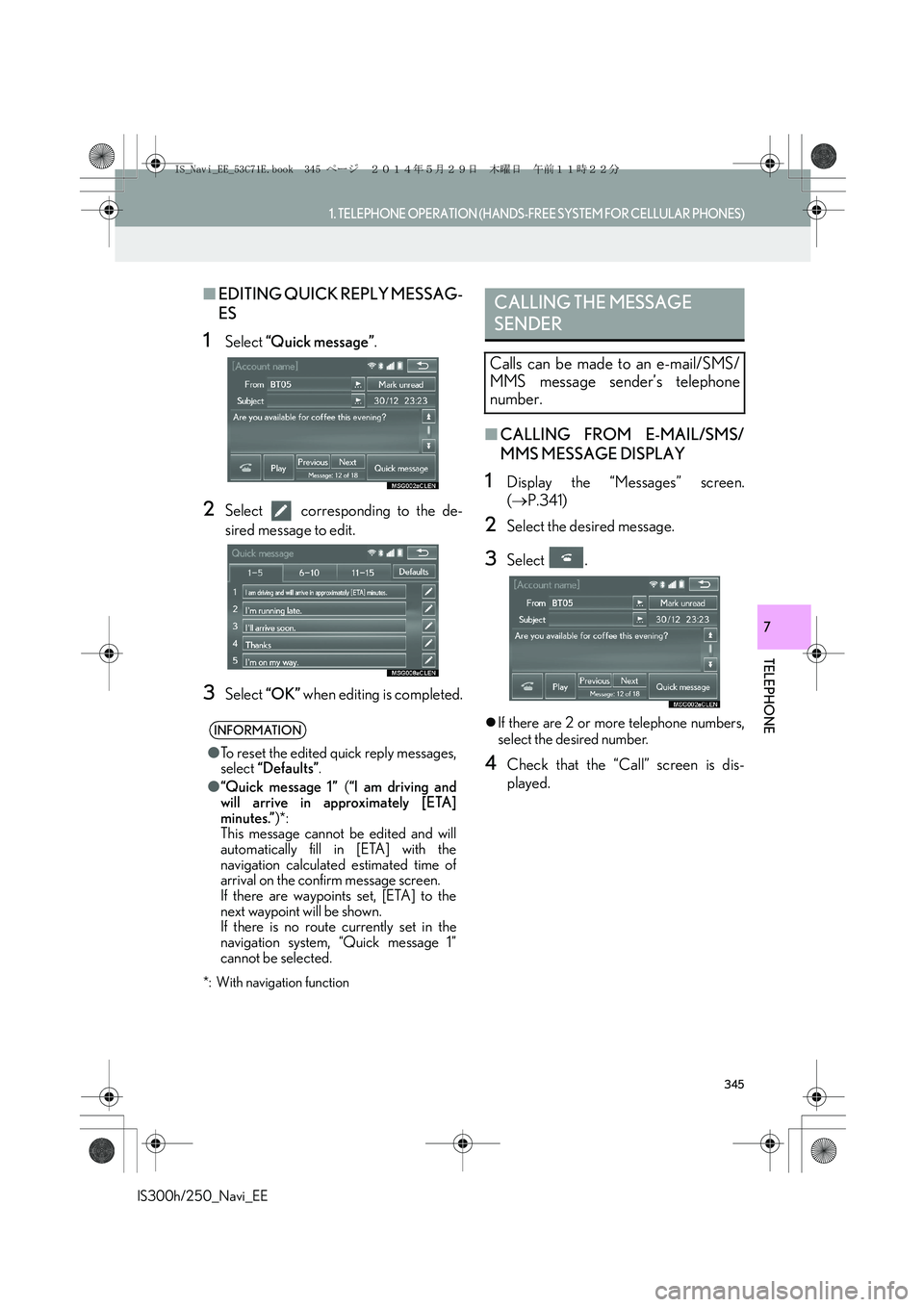 Lexus IS250 2014 Navigation Manual 345
1. TELEPHONE OPERATION (HANDS-FREE SYSTEM FOR CELLULAR PHONES)
TELEPHONE
IS300h/250_Navi_EE
7
■EDITING QUICK REPLY MESSAG-
ES
1Select “Quick message”.
2Select corresponding to the de-
sire Lexus IS250 2014 Navigation Manual 345
1. TELEPHONE OPERATION (HANDS-FREE SYSTEM FOR CELLULAR PHONES)
TELEPHONE
IS300h/250_Navi_EE
7
■EDITING QUICK REPLY MESSAG-
ES
1Select “Quick message”.
2Select corresponding to the de-
sire