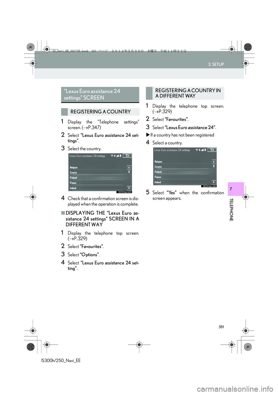 Lexus IS250 2014  Navigation Manual 351
2. SETUP
IS300h/250_Navi_EE
TELEPHONE
7
1Display the “Telephone settings”
screen. (→P.347)
2Select “Lexus Euro assistance 24 set-
tings”.
3Select the country.
4Check that a confirmation 