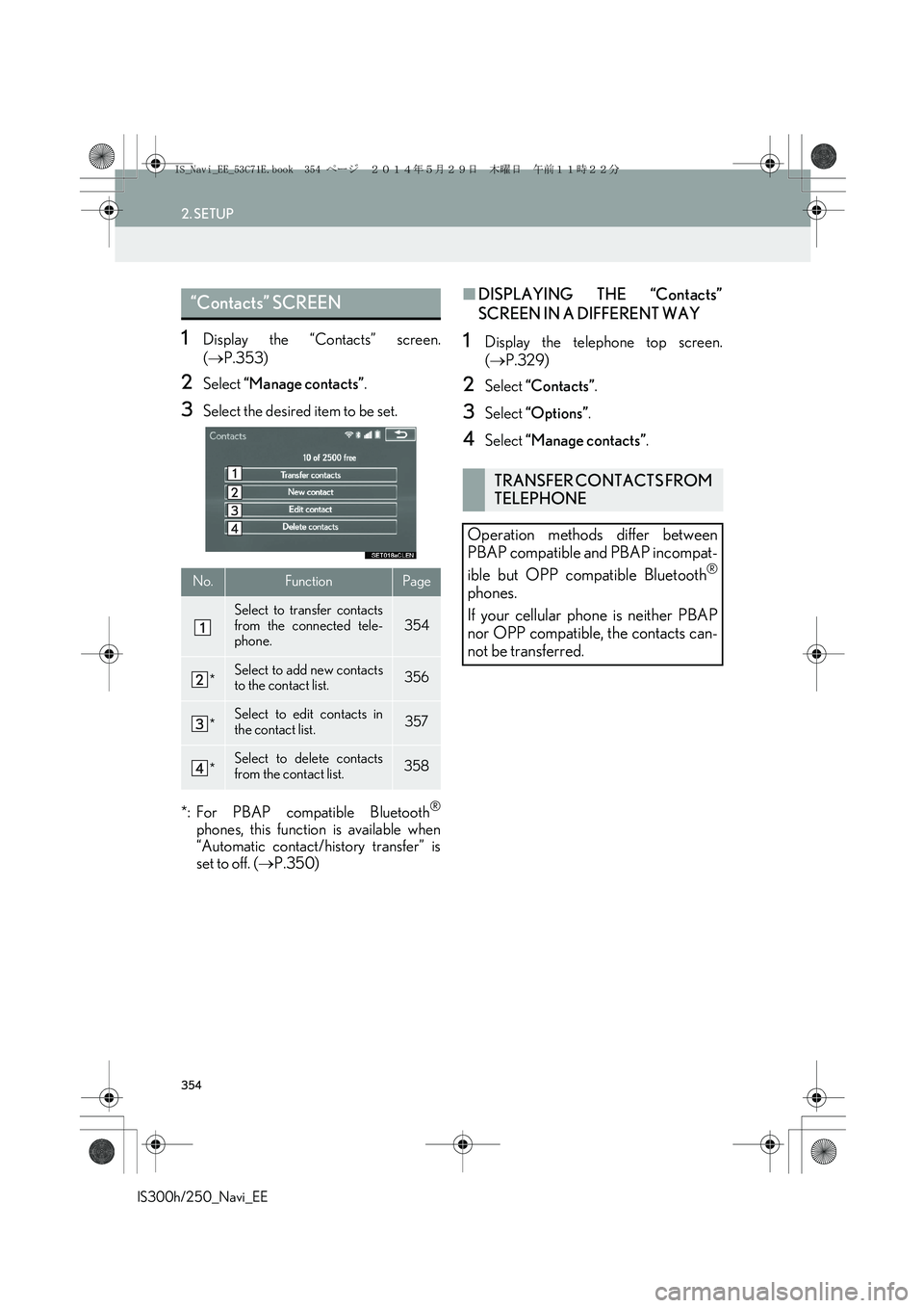 Lexus IS250 2014  Navigation Manual 354
2. SETUP
IS300h/250_Navi_EE
1Display the “Contacts” screen.
(→P.353)
2Select “Manage contacts”.
3Select the desired item to be set.
*: For PBAP compatible Bluetooth
®
phones, this funct