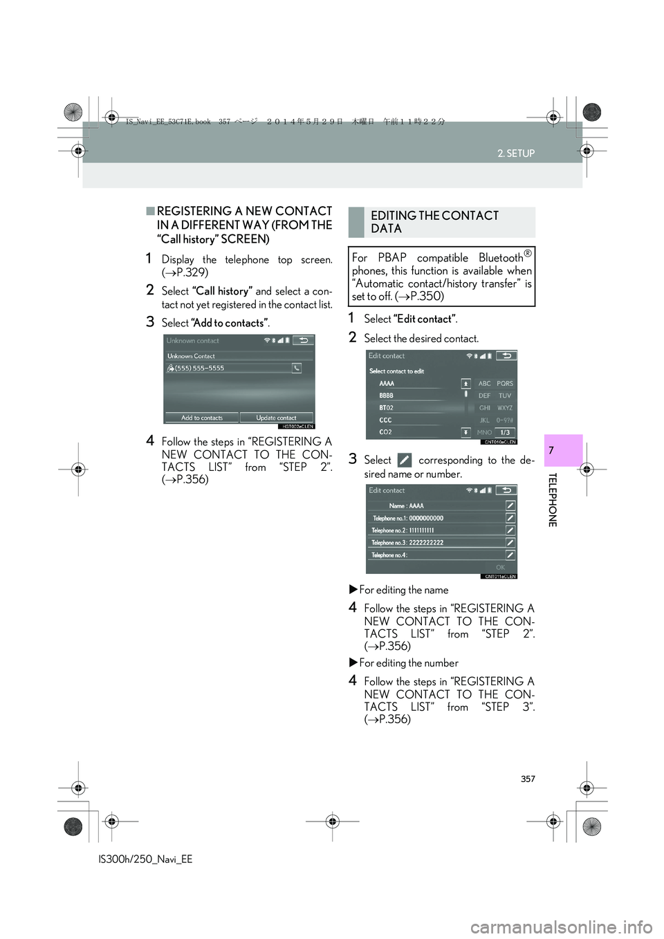 Lexus IS250 2014  Navigation Manual 357
2. SETUP
IS300h/250_Navi_EE
TELEPHONE
7
■REGISTERING A NEW CONTACT
IN A DIFFERENT WAY (FROM THE
“Call history” SCREEN)
1Display the telephone top screen.
(→P.329)
2Select “Call history
