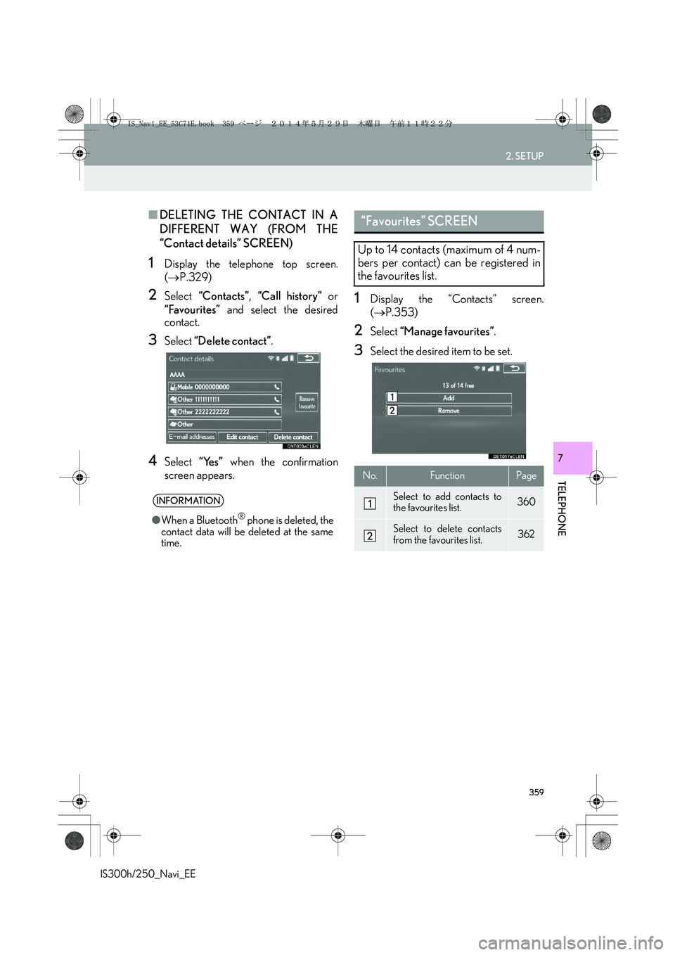 Lexus IS250 2014  Navigation Manual 359
2. SETUP
IS300h/250_Navi_EE
TELEPHONE
7
■DELETING THE CONTACT IN A
DIFFERENT WAY (FROM THE
“Contact details” SCREEN)
1Display the telephone top screen.
(→P.329)
2Select “Contacts”, “