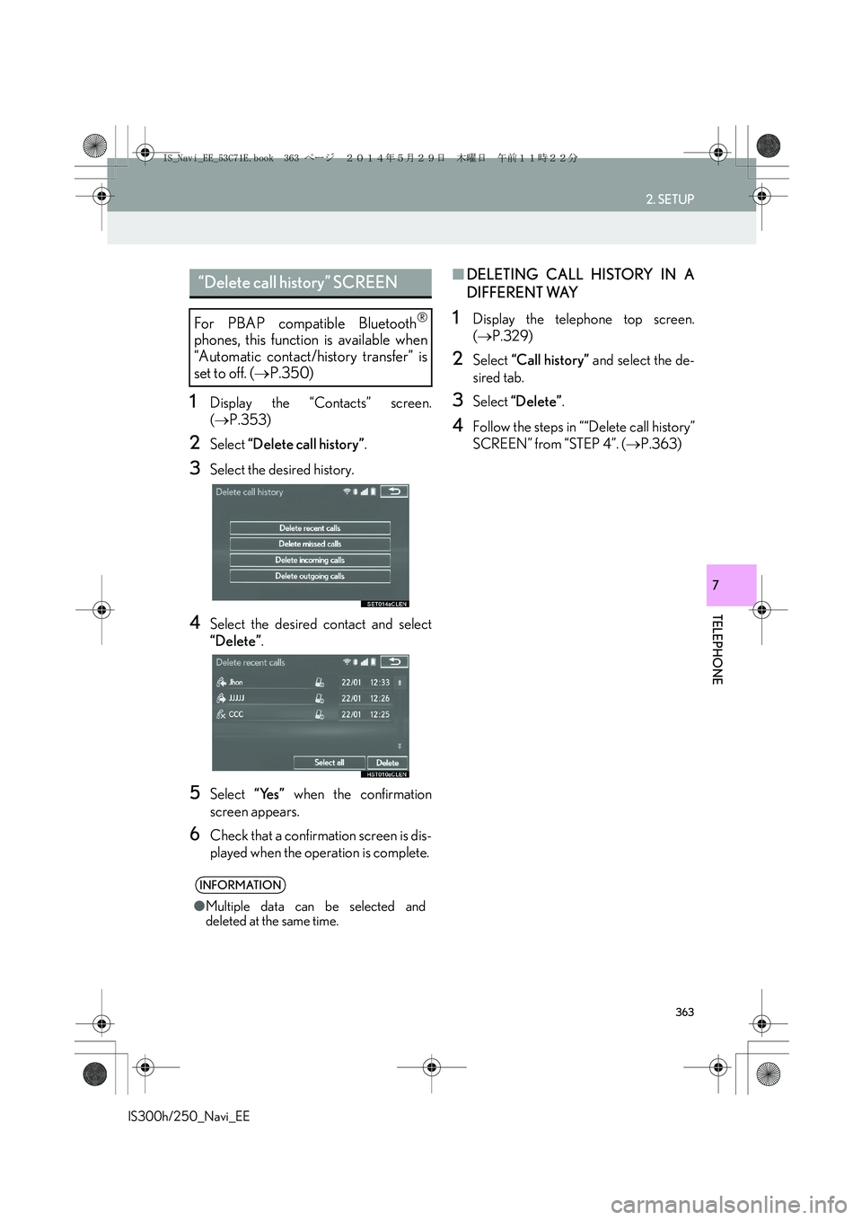 Lexus IS250 2014  Navigation Manual 363
2. SETUP
IS300h/250_Navi_EE
TELEPHONE
7
1Display the “Contacts” screen.
(→P.353)
2Select “Delete call history”.
3Select the desired history.
4Select the desired contact and select
“Del