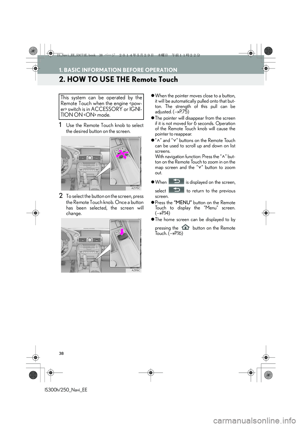 Lexus IS250 2014  Navigation Manual 38
1. BASIC INFORMATION BEFORE OPERATION
IS300h/250_Navi_EE
2. HOW TO USE THE Remote Touch
1Use the Remote Touch knob to select
the desired button on the screen.
2To select the button on the screen, p