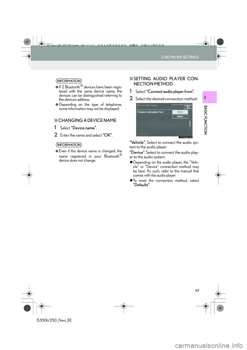 Lexus IS250 2014  Navigation Manual 63
2. NETWORK SETTINGS
IS300h/250_Navi_EE
BASIC FUNCTION
2
■CHANGING A DEVICE NAME
1Select “Device name”.
2Enter the name and select “OK”.
■SETTING AUDIO PLAYER CON-
NECTION METHOD
1Select