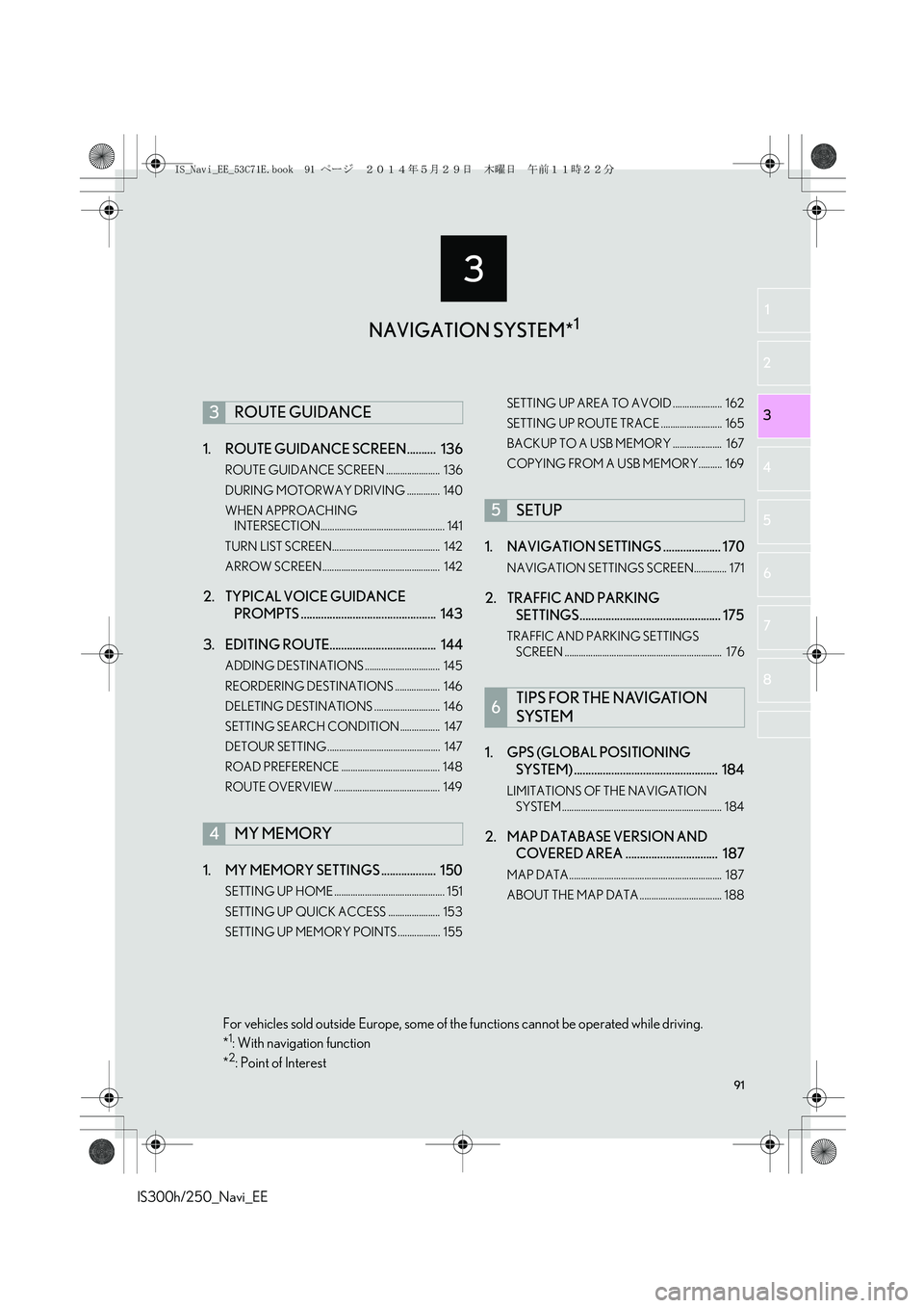 Lexus IS250 2014 Navigation Manual 3
91
IS300h/250_Navi_EE
2
3
1
4
5
6
7
8
1. ROUTE GUIDANCE SCREEN .......... 136
ROUTE GUIDANCE SCREEN ....................... 136
DURING MOTORWAY DRIVING .............. 140
WHEN APPROACHING
INTERS Lexus IS250 2014 Navigation Manual 3
91
IS300h/250_Navi_EE
2
3
1
4
5
6
7
8
1. ROUTE GUIDANCE SCREEN .......... 136
ROUTE GUIDANCE SCREEN ....................... 136
DURING MOTORWAY DRIVING .............. 140
WHEN APPROACHING
INTERS