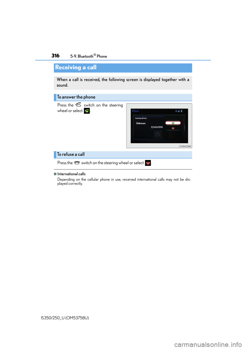 Lexus IS250 2014 Warranty and Services Guide / LEXUS 2014 IS250,IS350 OWNERS MANUAL (OM53758U) 3165-9. Bluetooth® Phone
IS350/250_U (OM53758U)
Press the switch on the steering
wheel or select .
Press the switch on the steering wheel or select .
■International calls
Depending on the cel Lexus IS250 2014 Warranty and Services Guide / LEXUS 2014 IS250,IS350 OWNERS MANUAL (OM53758U) 3165-9. Bluetooth® Phone
IS350/250_U (OM53758U)
Press the switch on the steering
wheel or select .
Press the switch on the steering wheel or select .
■International calls
Depending on the cel