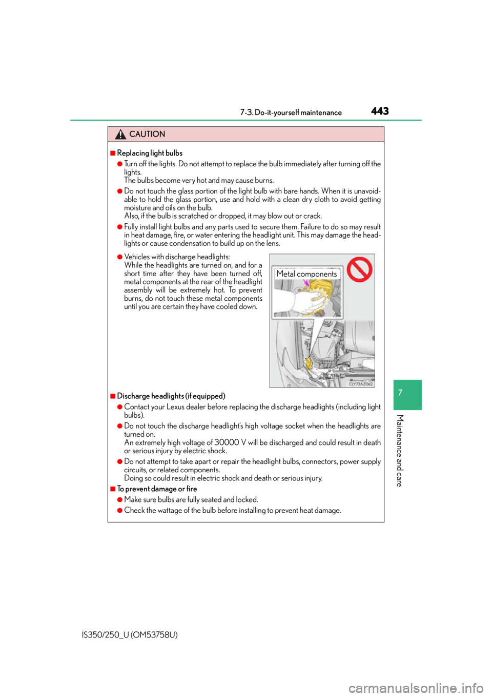 Lexus IS250 2014  If your vehicle needs to be towed / LEXUS 2014 IS250,IS350 OWNERS MANUAL (OM53758U) 4437-3. Do-it-yourself maintenance
7
Maintenance and care
IS350/250_U (OM53758U)
CAUTION
■Replacing light bulbs
●Turn off the lights. Do not attempt to replace the bulb immediately after turning o