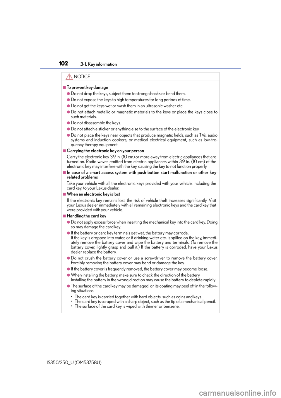 Lexus IS250 2014  Do-it-yourself service precautions / LEXUS 2014 IS250,IS350 OWNERS MANUAL (OM53758U) 1023-1. Key information
IS350/250_U (OM53758U)
NOTICE
■To prevent key damage
●Do not drop the keys, subject them to strong shocks or bend them.
●Do not expose the keys to high temp eratures for 