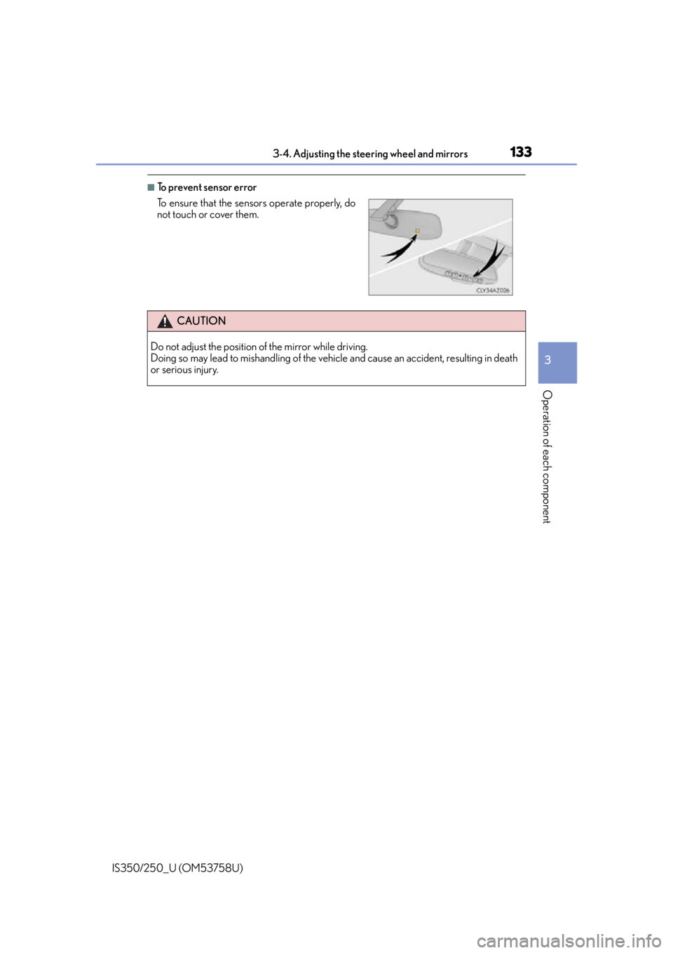 Lexus IS250 2014 Do-it-yourself service precautions / LEXUS 2014 IS250,IS350 OWNERS MANUAL (OM53758U) 1333-4. Adjusting the steering wheel and mirrors
3
Operation of each component
IS350/250_U (OM53758U)
■To prevent sensor error
To ensure that the sensors operate properly, do
not touch or cover them Lexus IS250 2014 Do-it-yourself service precautions / LEXUS 2014 IS250,IS350 OWNERS MANUAL (OM53758U) 1333-4. Adjusting the steering wheel and mirrors
3
Operation of each component
IS350/250_U (OM53758U)
■To prevent sensor error
To ensure that the sensors operate properly, do
not touch or cover them
